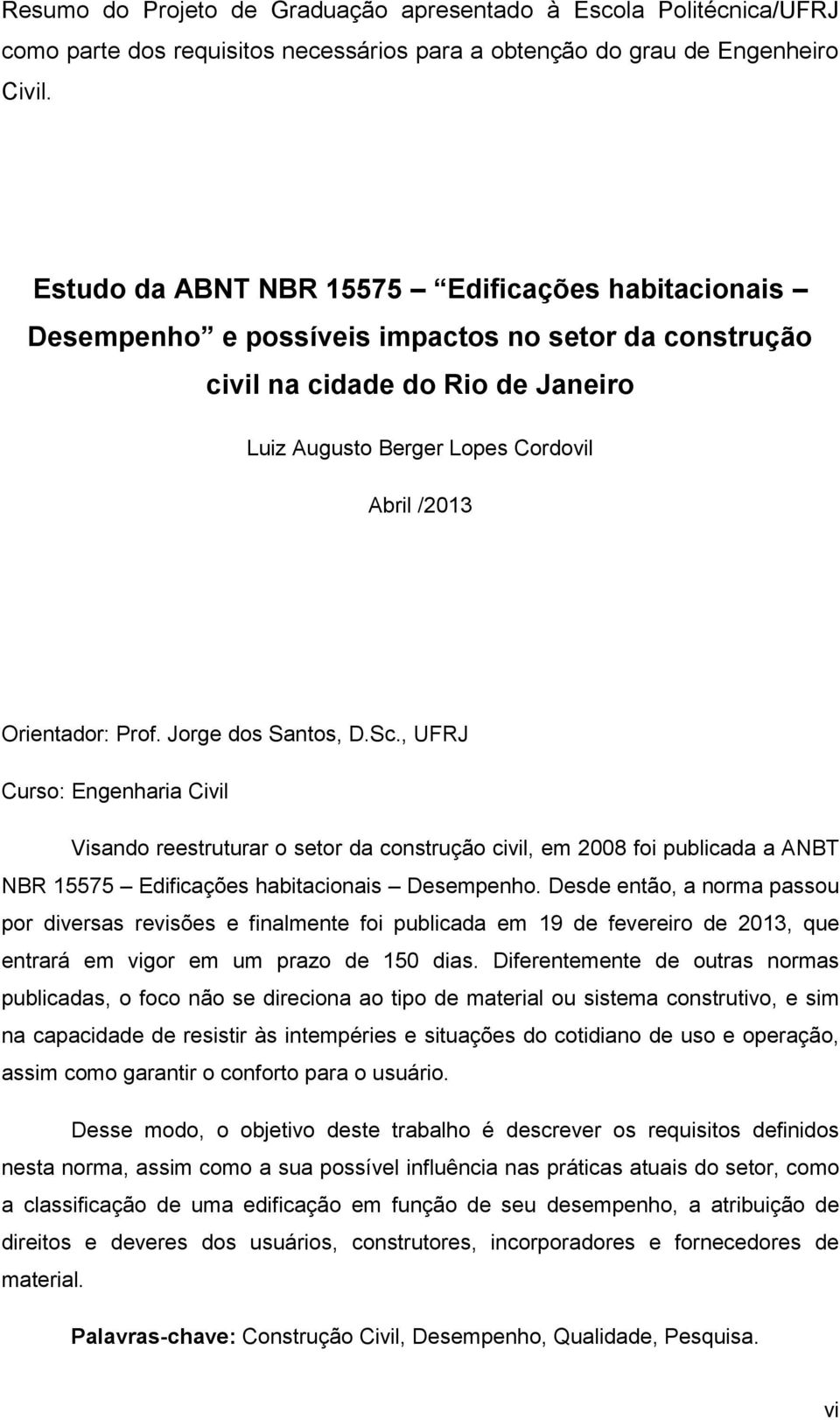 Prof. Jorge dos Santos, D.Sc., UFRJ Curso: Engenharia Civil Visando reestruturar o setor da construção civil, em 2008 foi publicada a ANBT NBR 15575 Edificações habitacionais Desempenho.