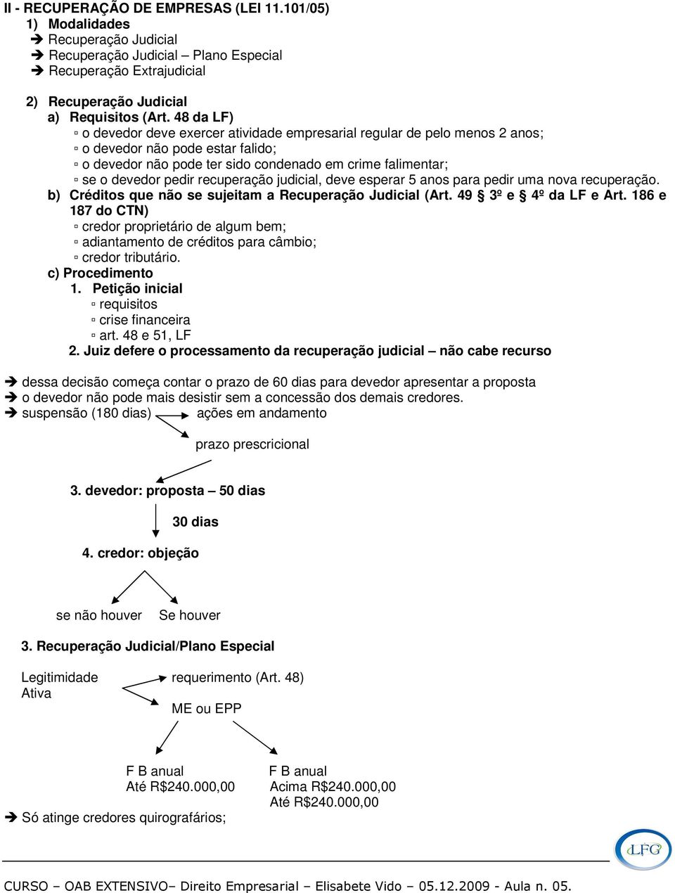 recuperação judicial, deve esperar 5 anos para pedir uma nova recuperação. b) Créditos que não se sujeitam a Recuperação Judicial (Art. 49 3º e 4º da LF e Art.