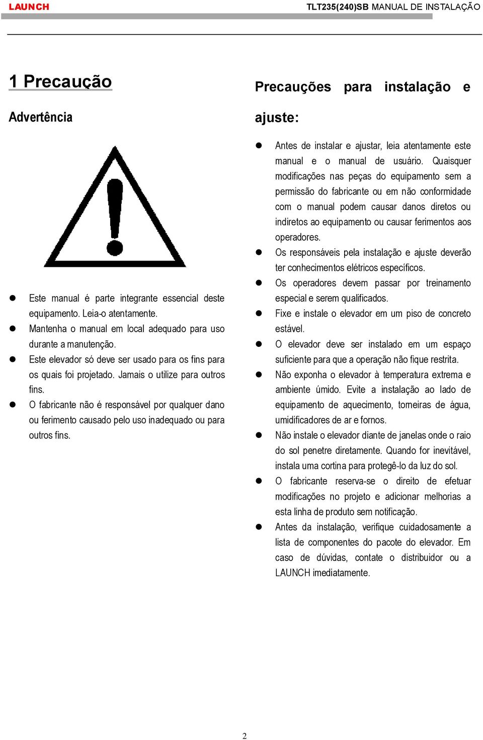 O fabricante não é responsável por qualquer dano ou ferimento causado pelo uso inadequado ou para outros fins.