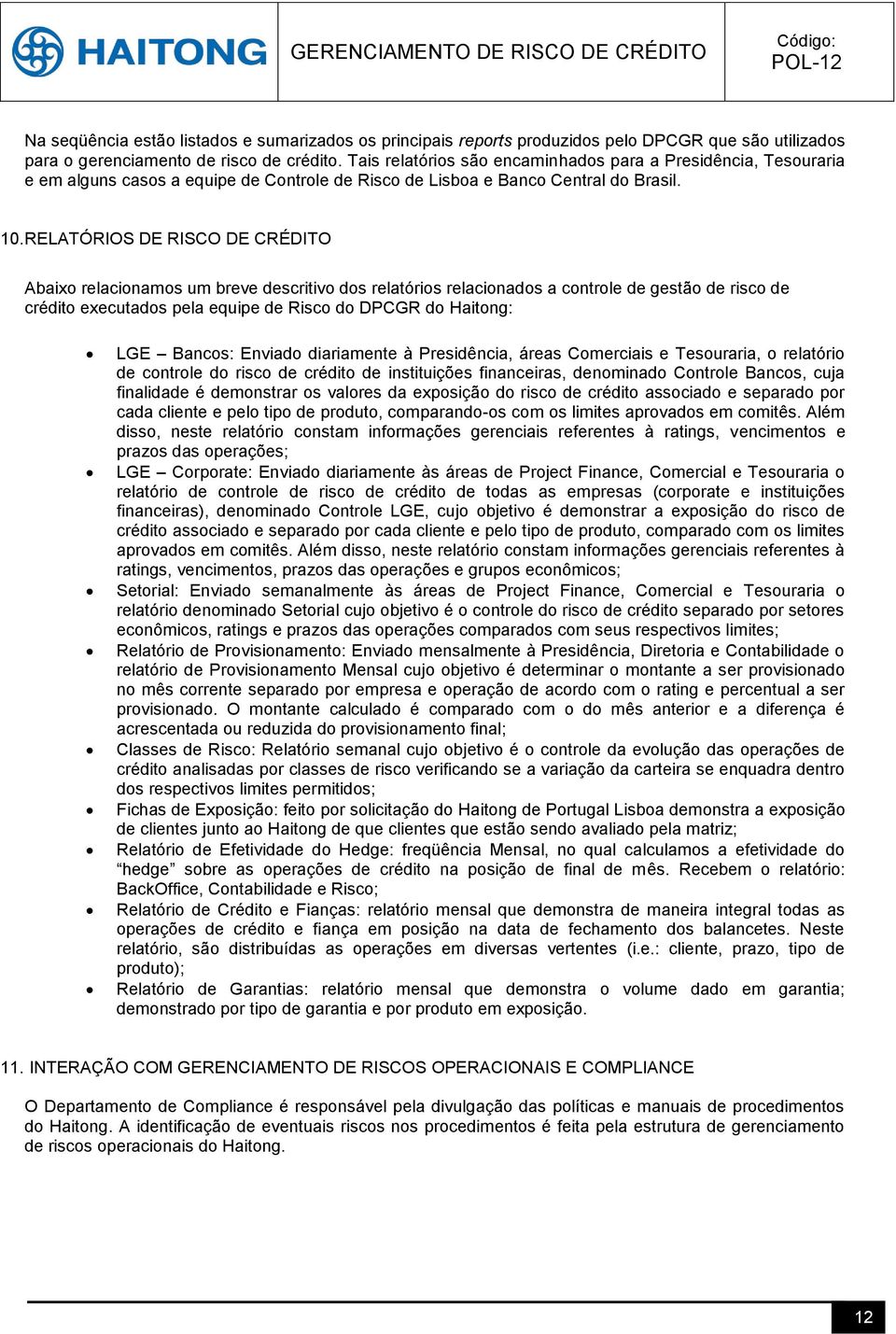 RELATÓRIOS DE RISCO DE CRÉDITO Abaixo relacionamos um breve descritivo dos relatórios relacionados a controle de gestão de risco de crédito executados pela equipe de Risco do DPCGR do Haitong: LGE