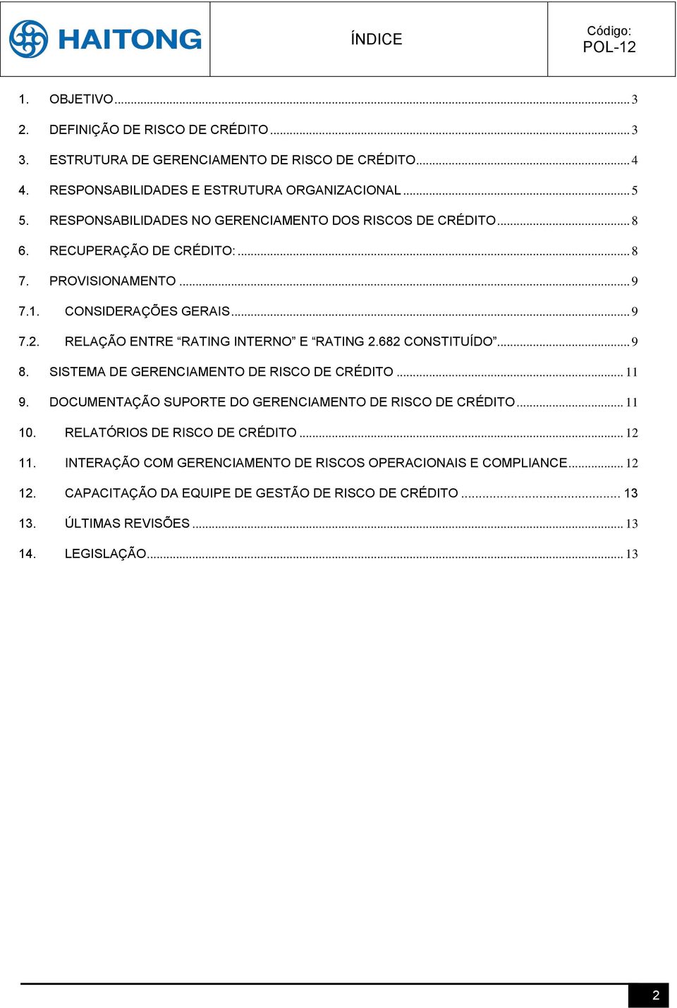 RELAÇÃO ENTRE RATING INTERNO E RATING 2.682 CONSTITUÍDO... 9 8. SISTEMA DE GERENCIAMENTO DE RISCO DE CRÉDITO... 11 9. DOCUMENTAÇÃO SUPORTE DO GERENCIAMENTO DE RISCO DE CRÉDITO... 11 10.