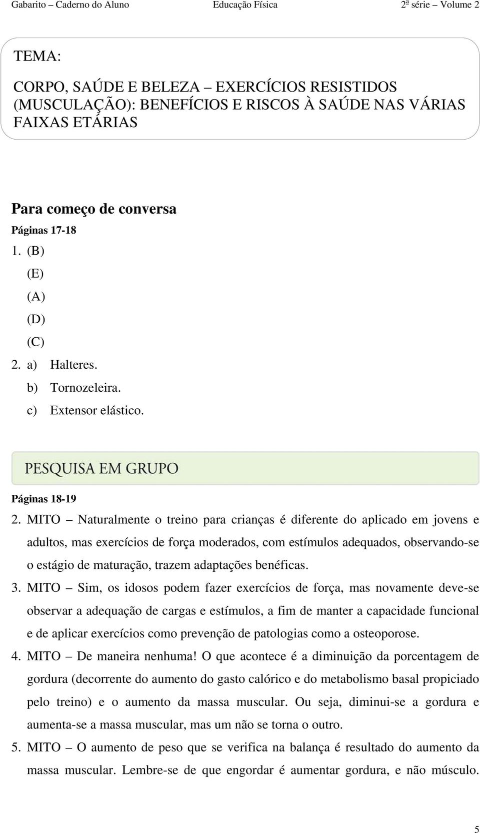 MITO Naturalmente o treino para crianças é diferente do aplicado em jovens e adultos, mas exercícios de força moderados, com estímulos adequados, observando-se o estágio de maturação, trazem