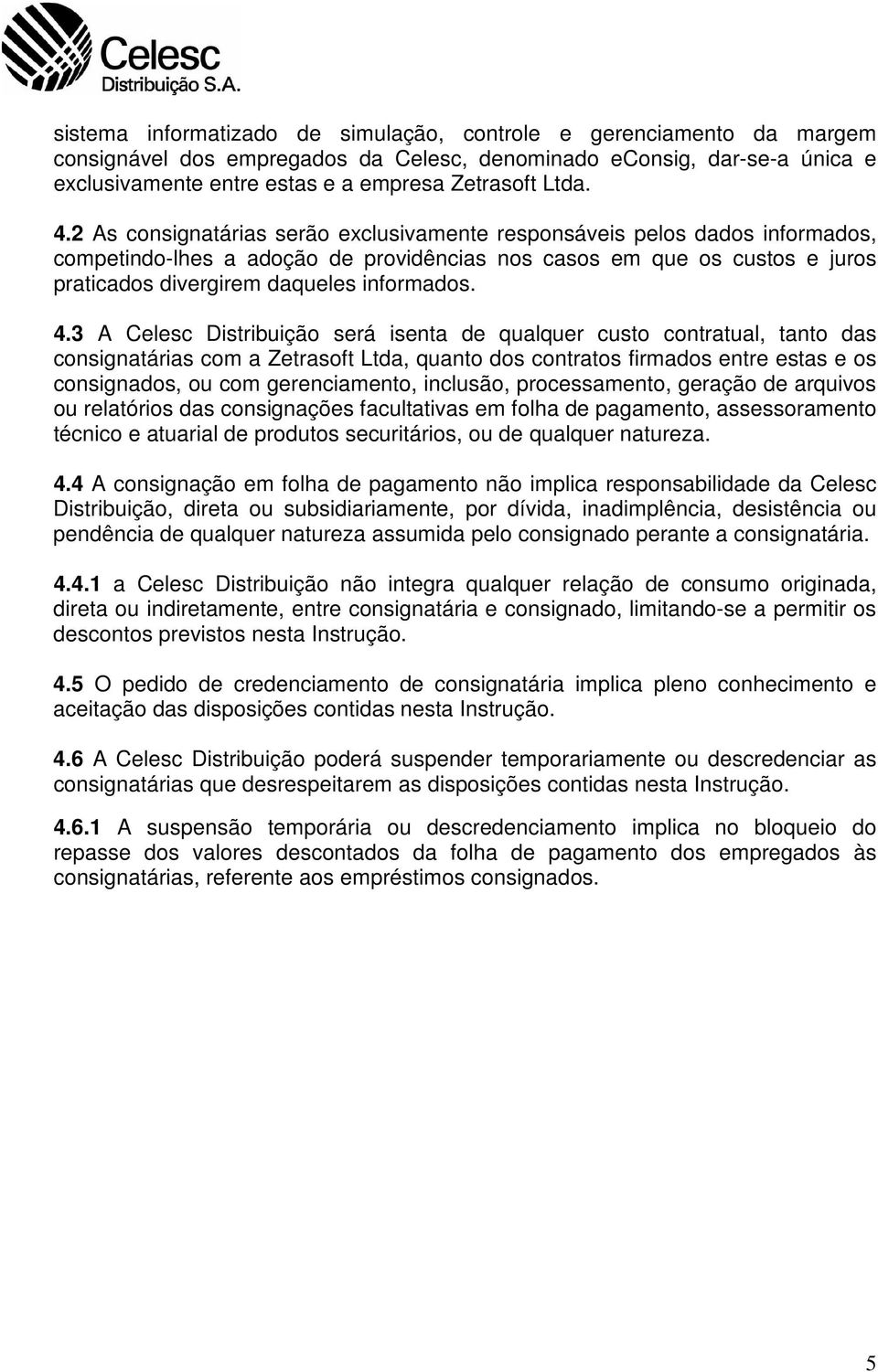 4.3 A Celesc Distribuição será isenta de qualquer custo contratual, tanto das consignatárias com a Zetrasoft Ltda, quanto dos contratos firmados entre estas e os consignados, ou com gerenciamento,