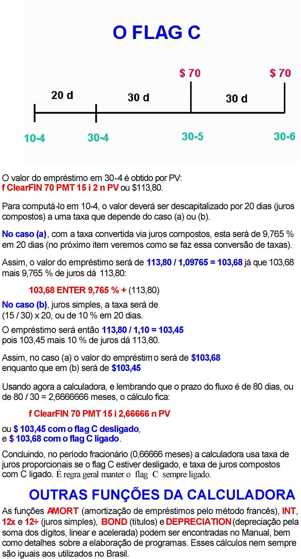 No caso (a), com a taxa convertida via juros compostos, esta será de 9,765 % em 20 dias (no próximo item veremos como se faz essa conversão de taxas).