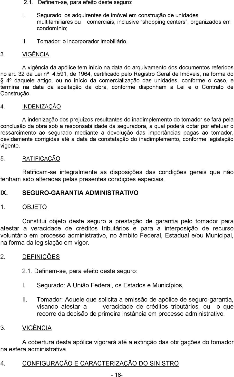 591, de 1964, certificado pelo Registro Geral de Imóveis, na forma do 4º daquele artigo, ou no início da comercialização das unidades, conforme o caso, e termina na data da aceitação da obra,