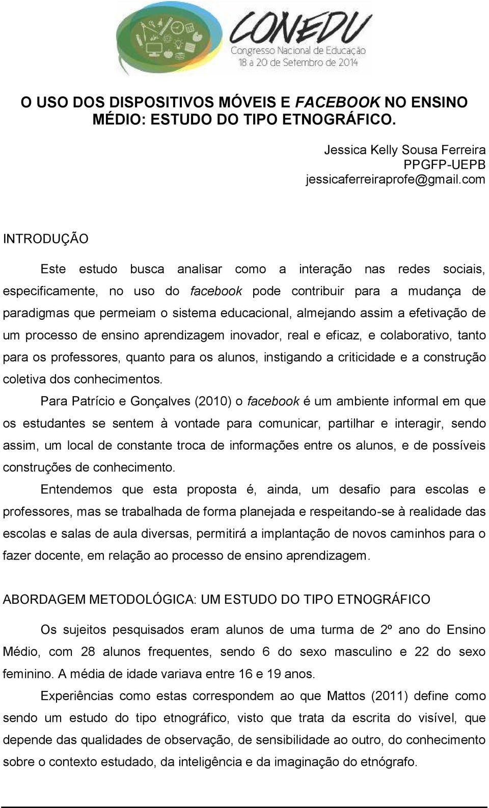 almejando assim a efetivação de um processo de ensino aprendizagem inovador, real e eficaz, e colaborativo, tanto para os professores, quanto para os alunos, instigando a criticidade e a construção