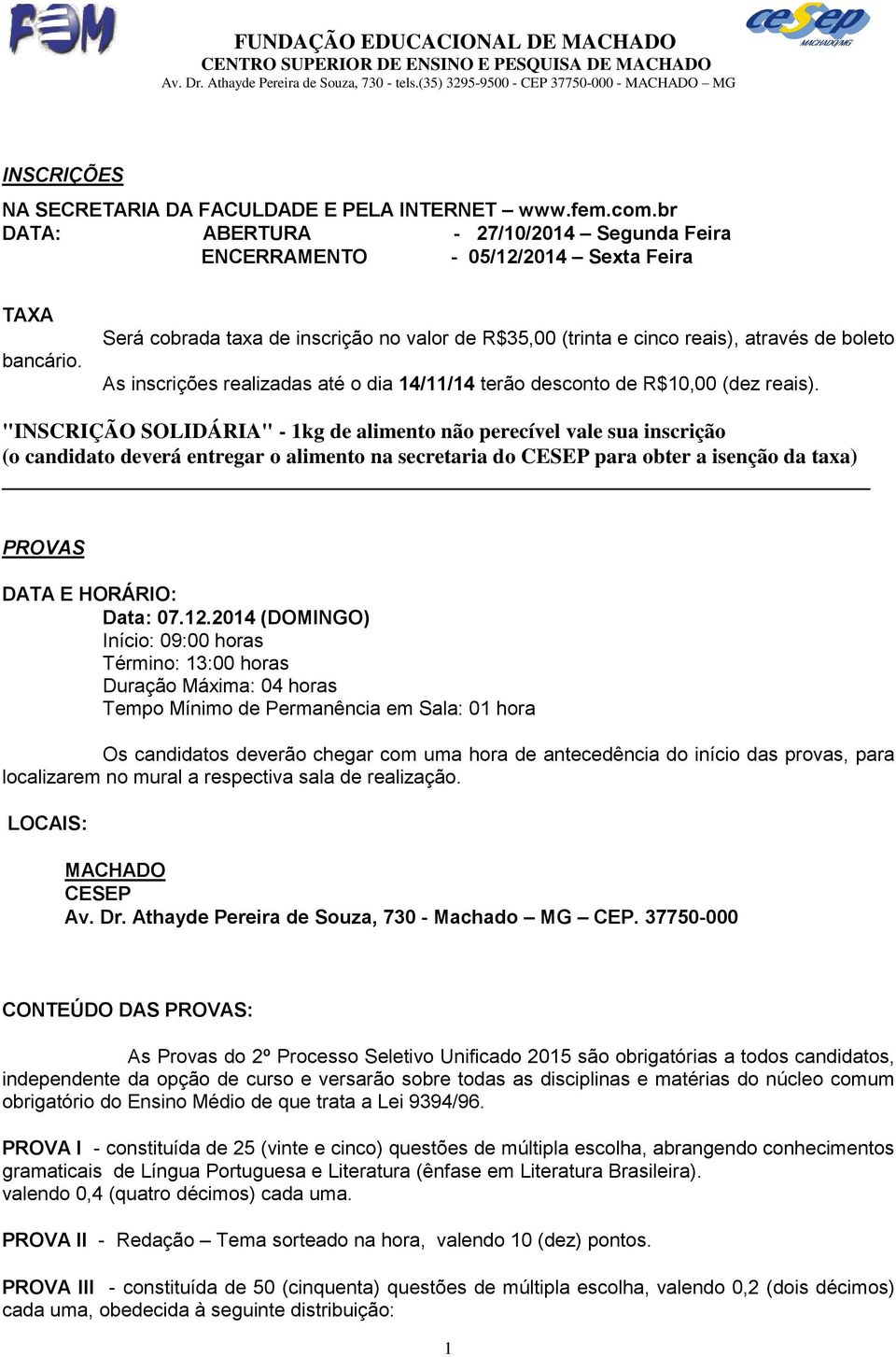 "INSCRIÇÃO SOLIDÁRIA" - 1kg de alimento não perecível vale sua inscrição (o candidato deverá entregar o alimento na secretaria do CESEP para obter a isenção da taxa) PROVAS DATA E HORÁRIO: Data: 07.