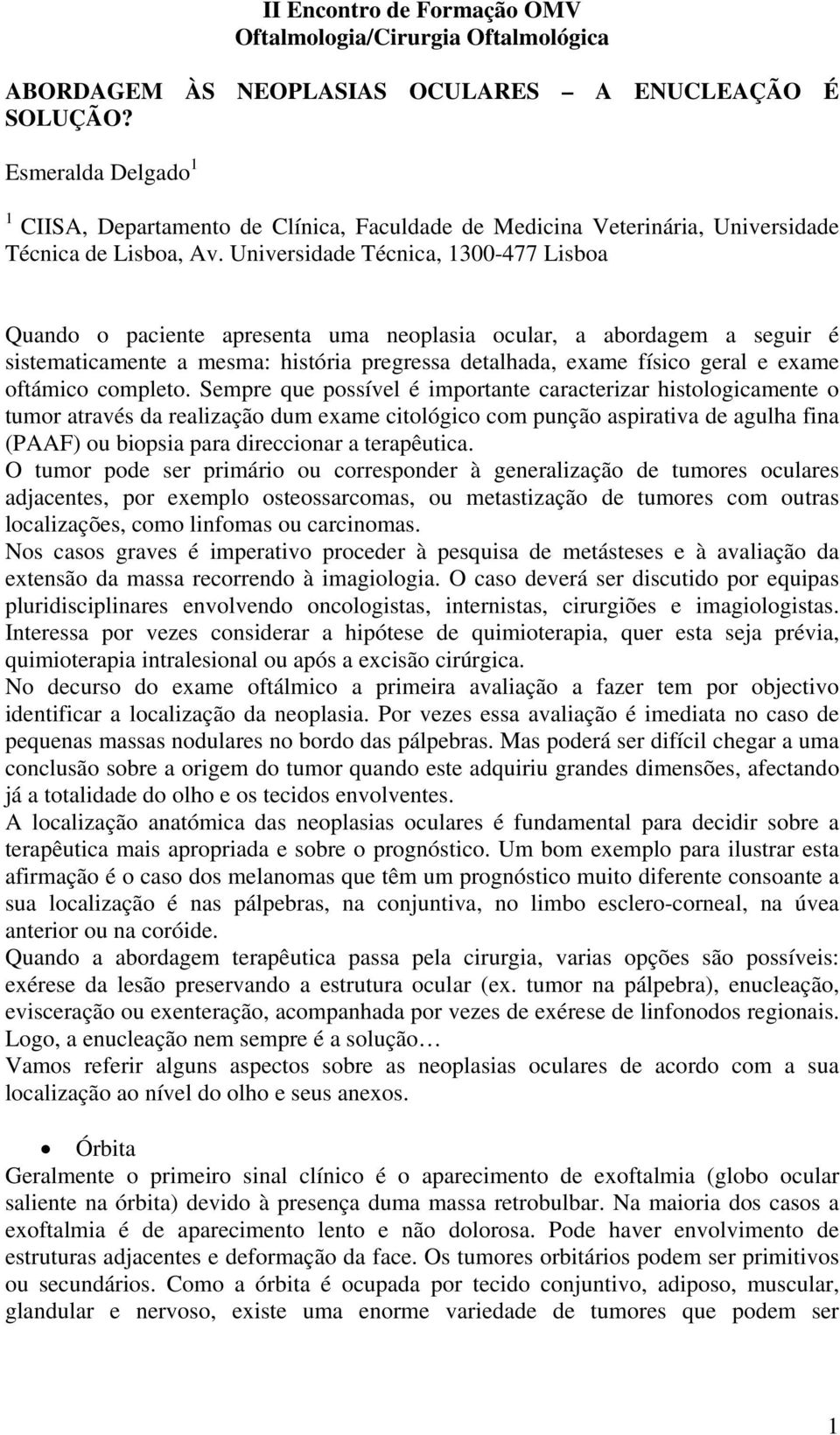 Universidade Técnica, 1300-477 Lisboa Quando o paciente apresenta uma neoplasia ocular, a abordagem a seguir é sistematicamente a mesma: história pregressa detalhada, exame físico geral e exame
