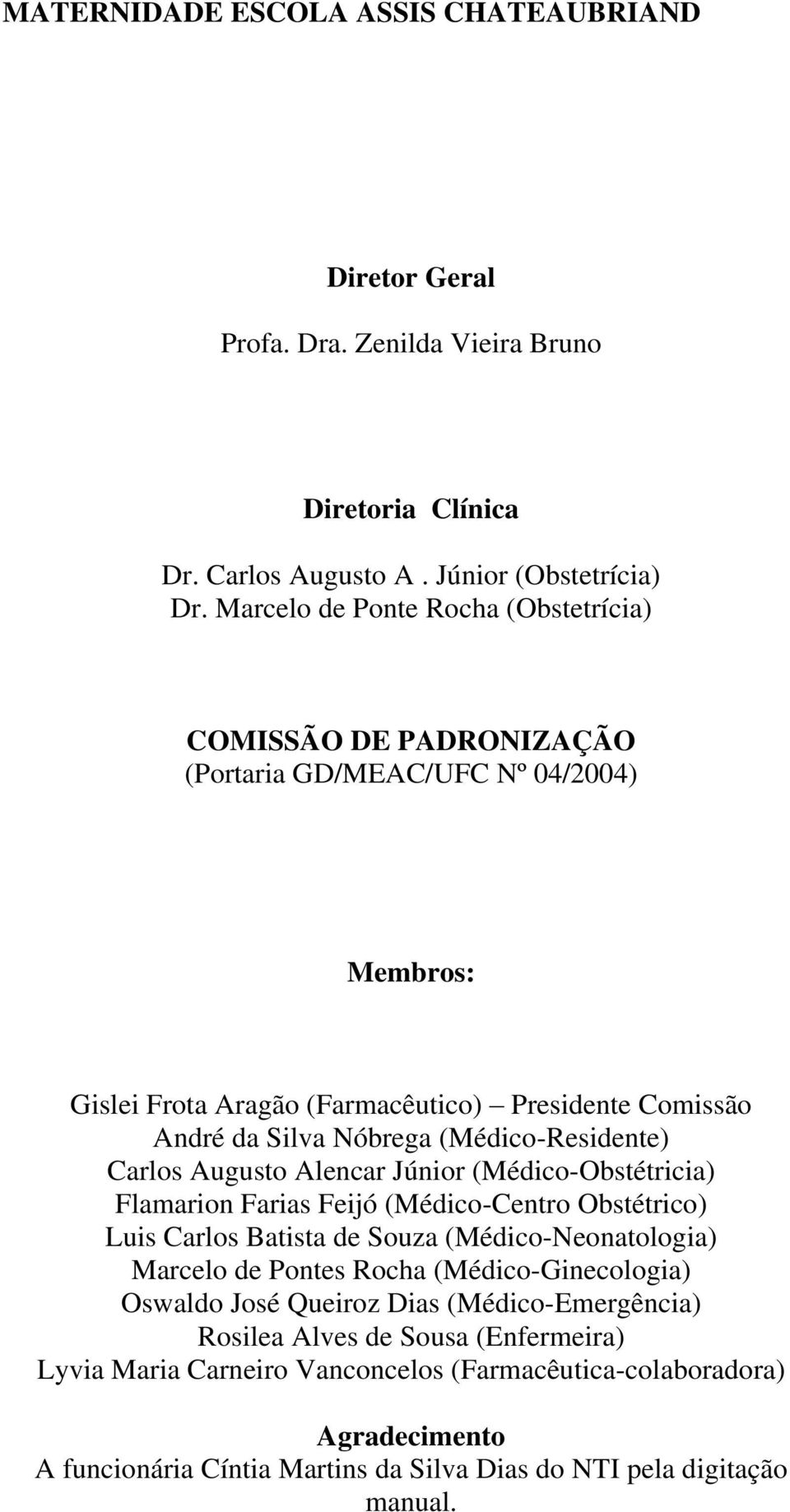 (Médico-Residente) Carlos Augusto Alencar Júnior (Médico-Obstétricia) Flamarion Farias Feijó (Médico-Centro Obstétrico) Luis Carlos Batista de Souza (Médico-Neonatologia) Marcelo de Pontes Rocha