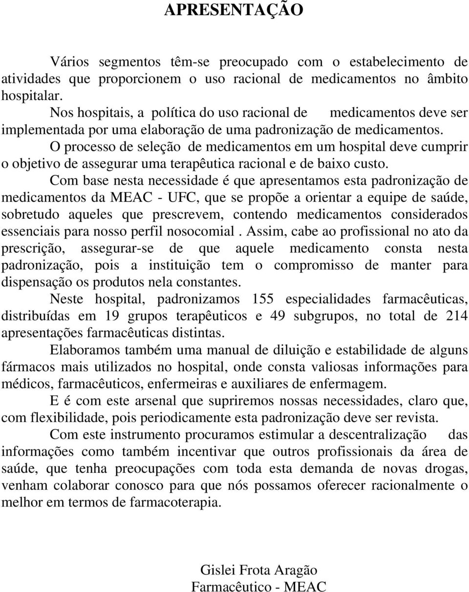 O processo de seleção de medicamentos em um hospital deve cumprir o objetivo de assegurar uma terapêutica racional e de baixo custo.