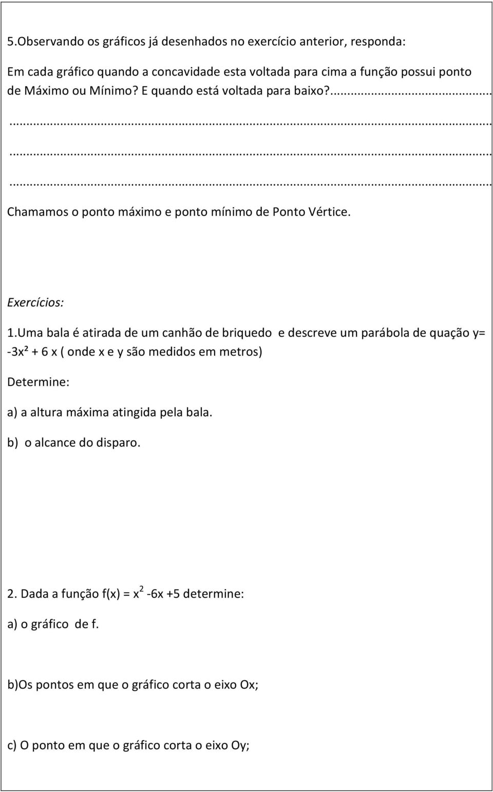 Uma bala é atirada de um canhão de briquedo e descreve um parábola de quação y= -3x² + 6 x ( onde x e y são medidos em metros) Determine: a) a altura máxima