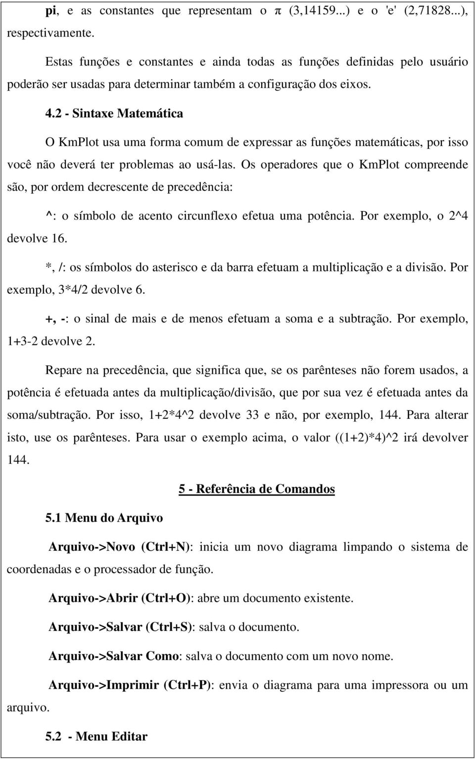 2 - Sintaxe Matemática O KmPlot usa uma forma comum de expressar as funções matemáticas, por isso você não deverá ter problemas ao usá-las.