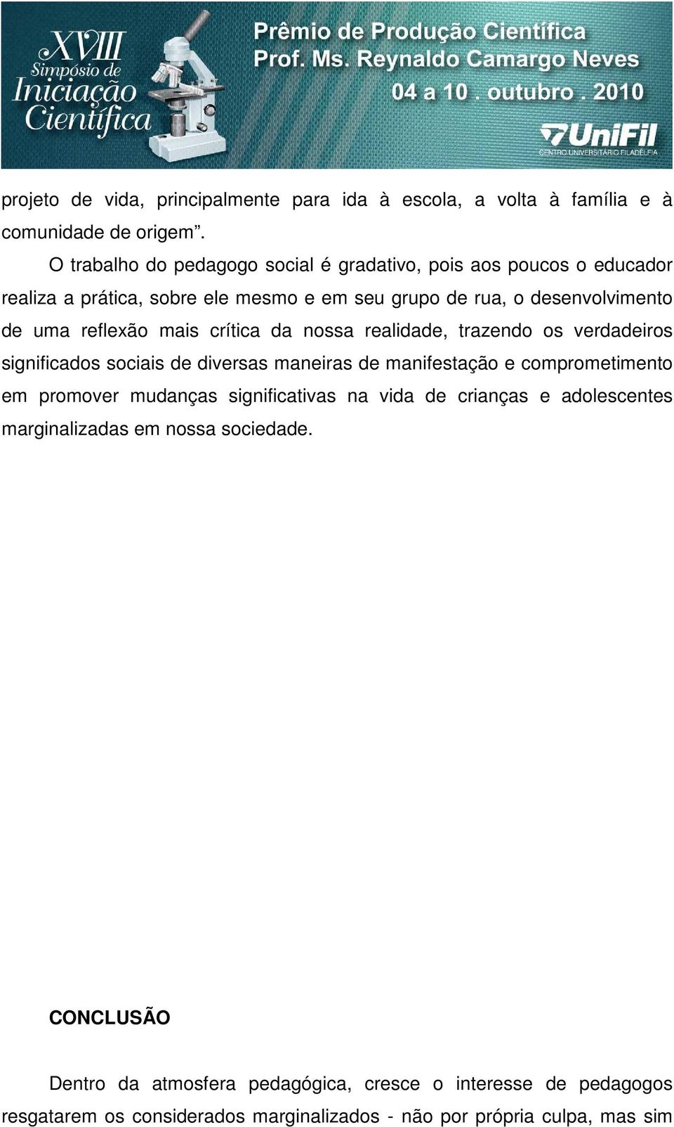 reflexão mais crítica da nossa realidade, trazendo os verdadeiros significados sociais de diversas maneiras de manifestação e comprometimento em promover