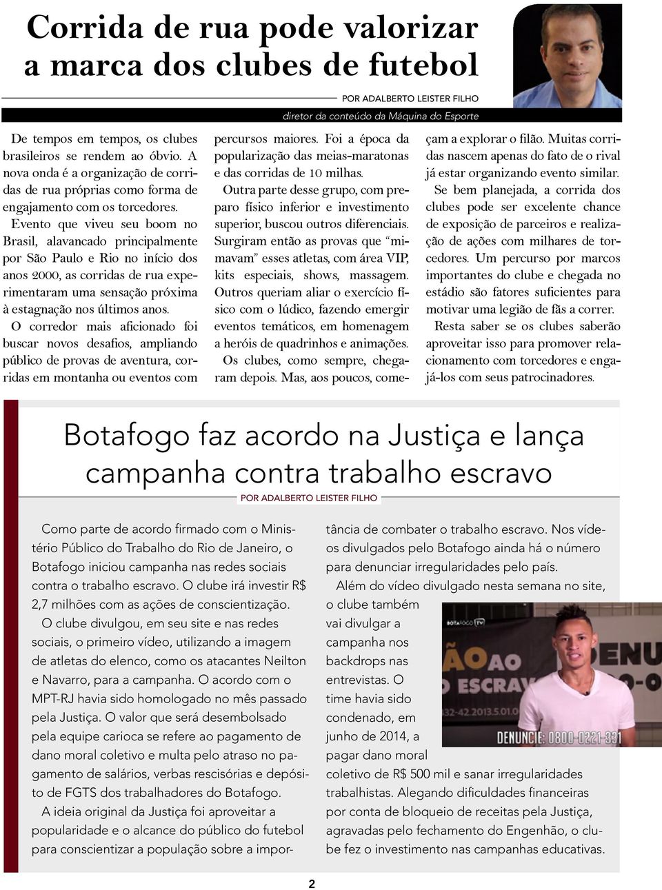 Evento que viveu seu boom no Brasil, alavancado principalmente por São Paulo e Rio no início dos anos 2000, as corridas de rua experimentaram uma sensação próxima à estagnação nos últimos anos.