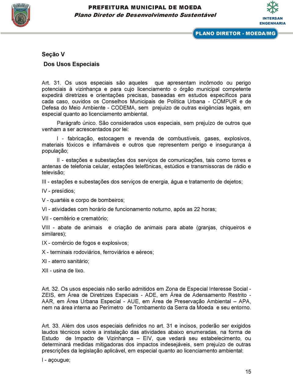 estudos específicos para cada caso, ouvidos os Conselhos Municipais de Política Urbana - COMPUR e de Defesa do Meio Ambiente - CODEMA, sem prejuízo de outras exigências legais, em especial quanto ao