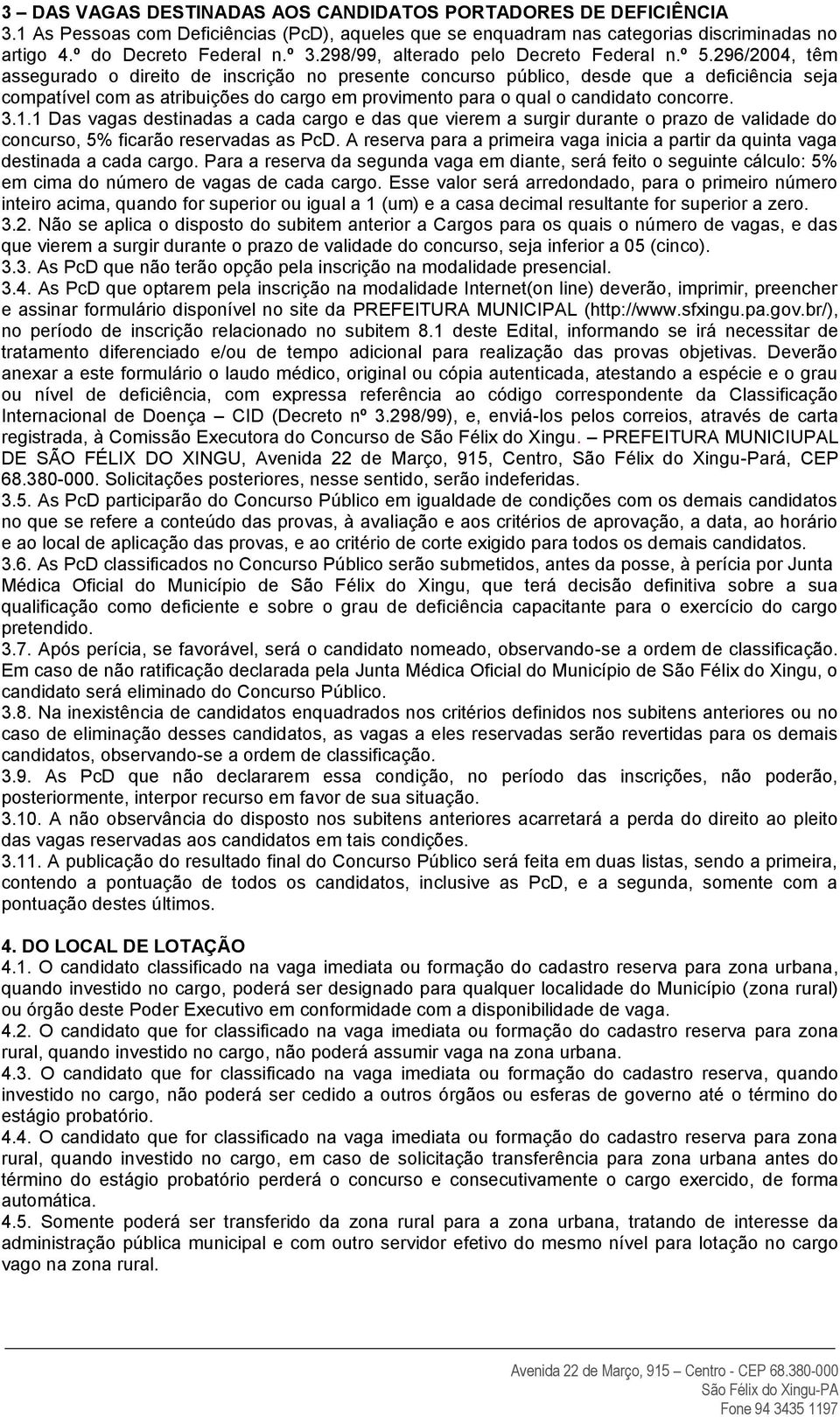 296/2004, têm assegurado o direito de inscrição no presente concurso público, desde que a deficiência seja compatível com as atribuições do cargo em provimento para o qual o candidato concorre. 3.1.