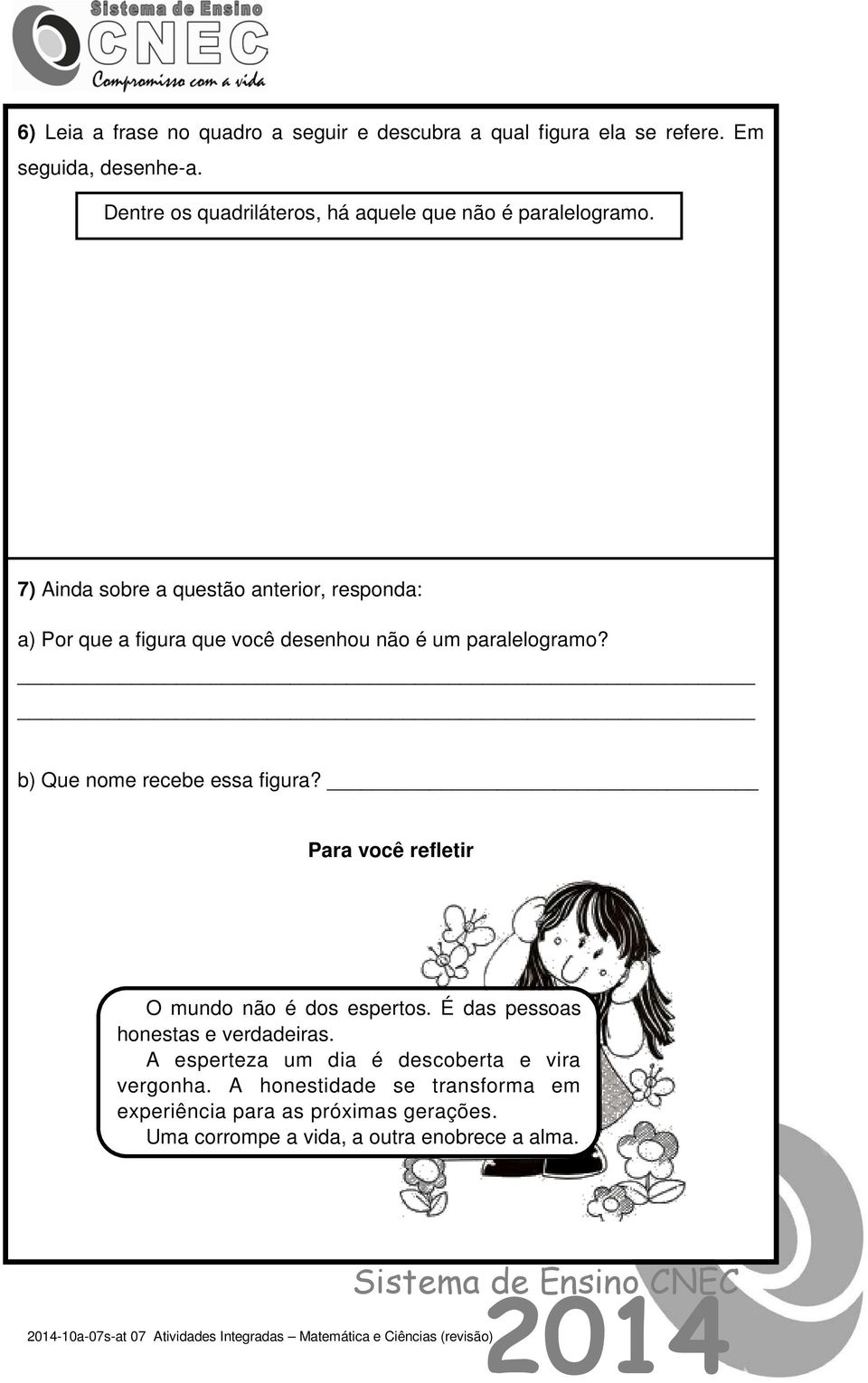 7) Ainda sobre a questão anterior, responda: a) Por que a figura que você desenhou não é um paralelogramo? b) Que nome recebe essa figura?