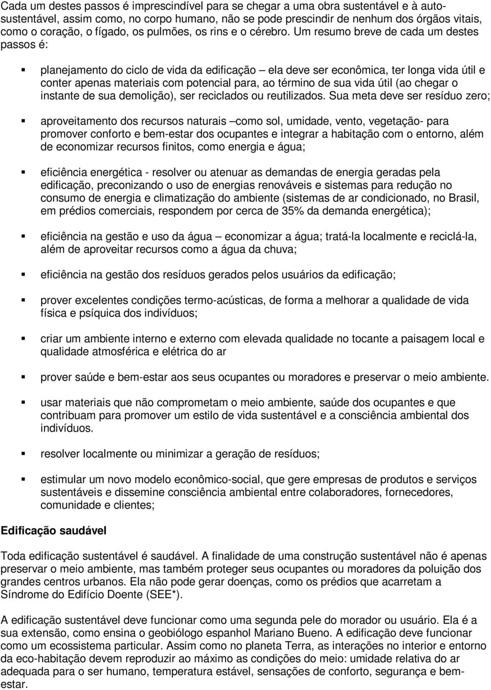 Um resumo breve de cada um destes passos é: planejamento do ciclo de vida da edificação ela deve ser econômica, ter longa vida útil e conter apenas materiais com potencial para, ao término de sua