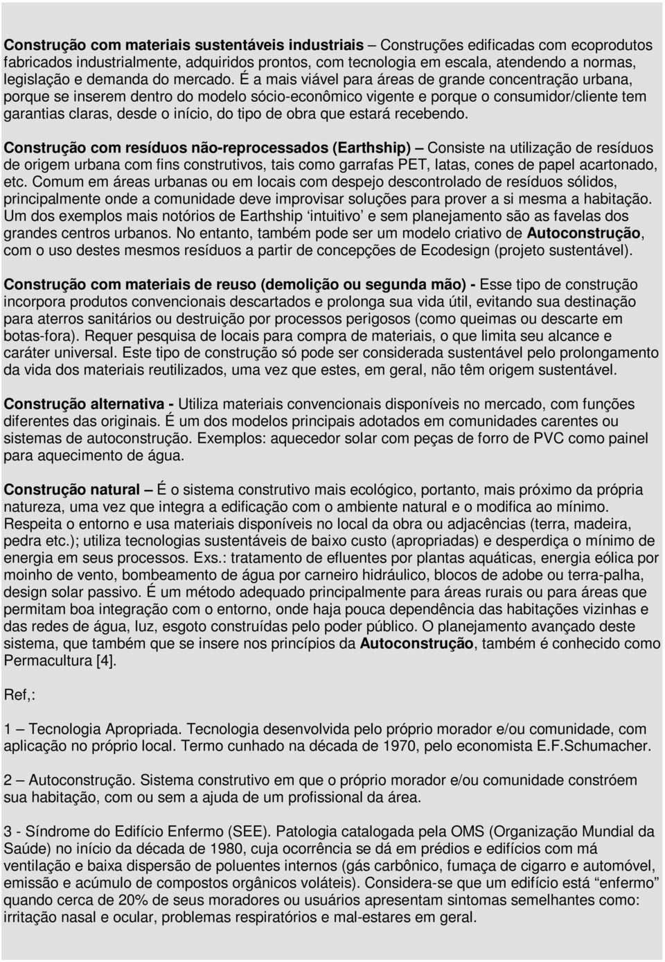 É a mais viável para áreas de grande concentração urbana, porque se inserem dentro do modelo sócio-econômico vigente e porque o consumidor/cliente tem garantias claras, desde o início, do tipo de