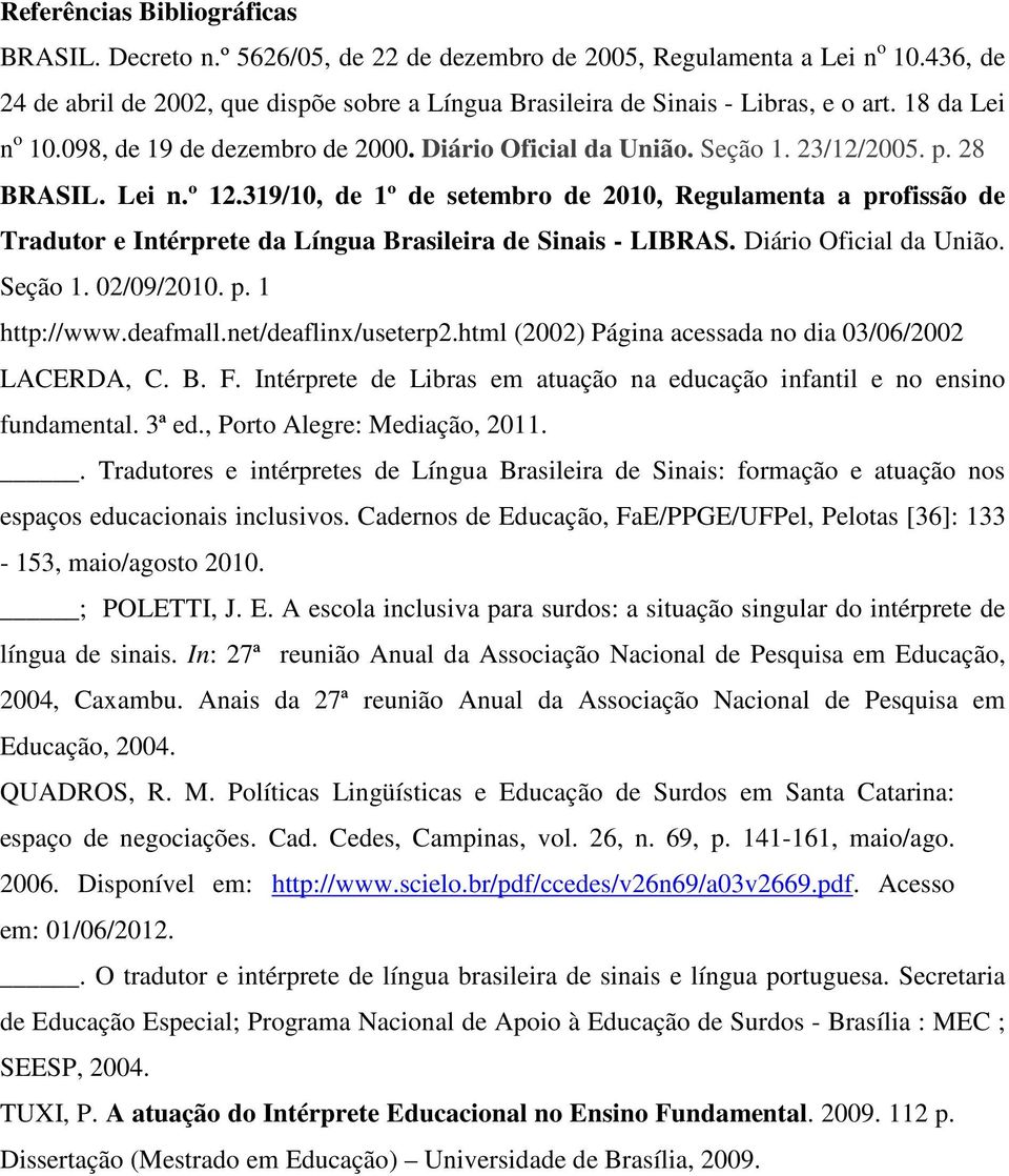 28 BRASIL. Lei n.º 12.319/10, de 1º de setembro de 2010, Regulamenta a profissão de Tradutor e Intérprete da Língua Brasileira de Sinais - LIBRAS. Diário Oficial da União. Seção 1. 02/09/2010. p. 1 http://www.