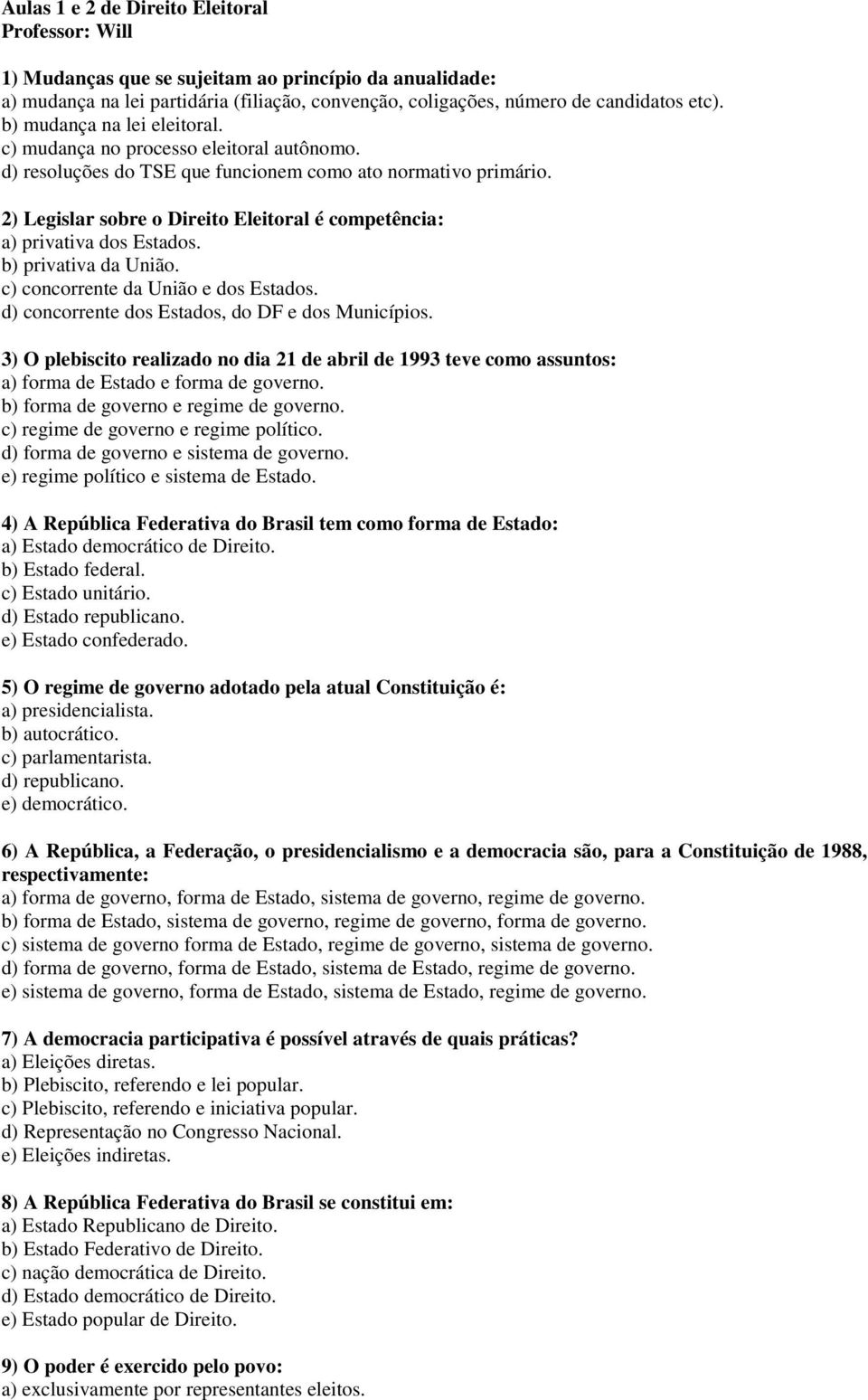 2) Legislar sobre o Direito Eleitoral é competência: a) privativa dos Estados. b) privativa da União. c) concorrente da União e dos Estados. d) concorrente dos Estados, do DF e dos Municípios.