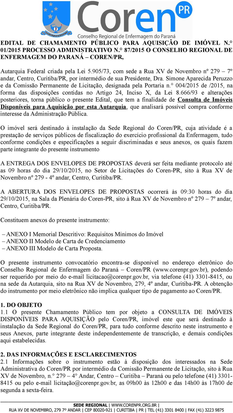 Simone Aparecida Peruzzo e da Comissão Permanente de Licitação, designada pela Portaria n. 004/2015 de /2015, na forma das disposições contidas no Artigo 24, Inciso X, da Lei 8.