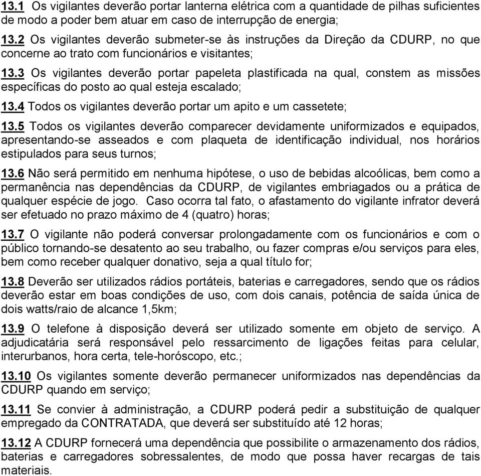 3 Os vigilantes deverão portar papeleta plastificada na qual, constem as missões específicas do posto ao qual esteja escalado; 13.4 Todos os vigilantes deverão portar um apito e um cassetete; 13.