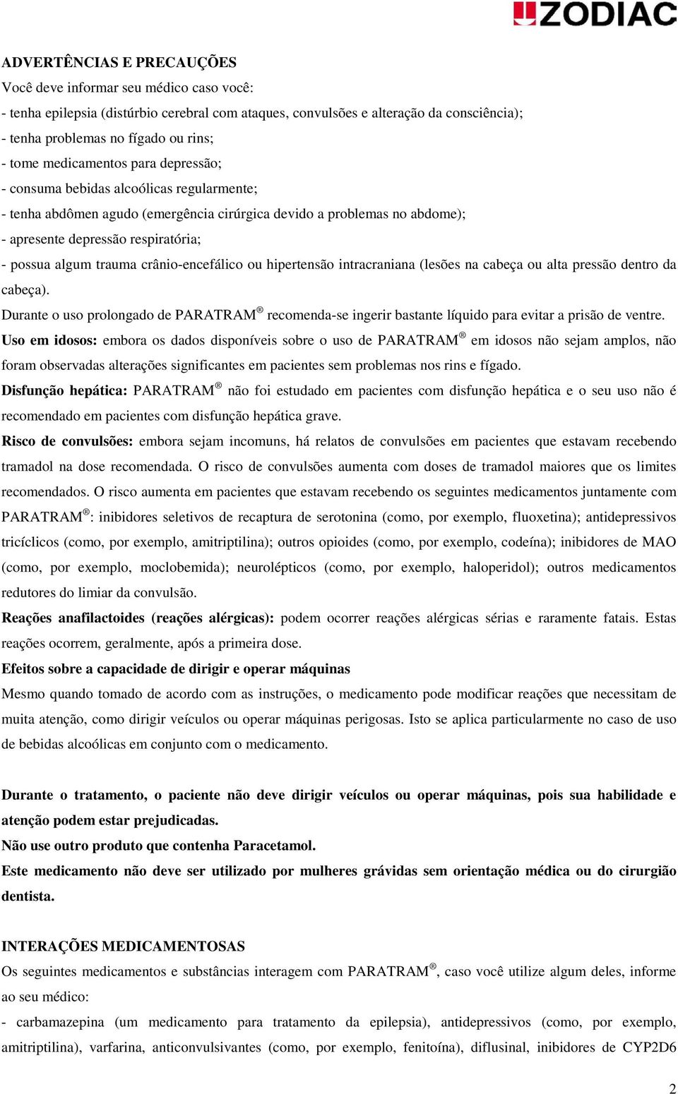 algum trauma crânio-encefálico ou hipertensão intracraniana (lesões na cabeça ou alta pressão dentro da cabeça).