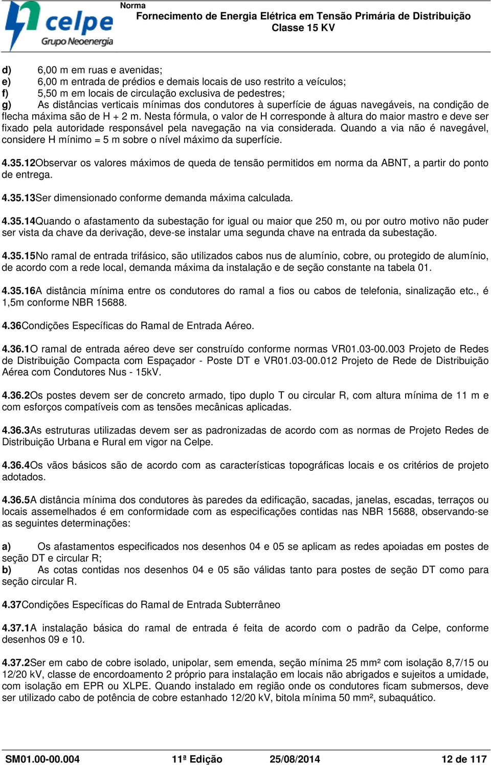 Nesta fórmula, o valor de H corresponde à altura do maior mastro e deve ser fixado pela autoridade responsável pela navegação na via considerada.