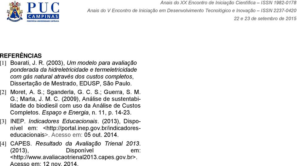 [2] Moret, A. S.; Sganderla, G. C. S.; Guerra, S. M. G.; Marta, J. M. C. (2009), Análise de sustentabilidade do biodiesil com uso da Análise de Custos Completos.
