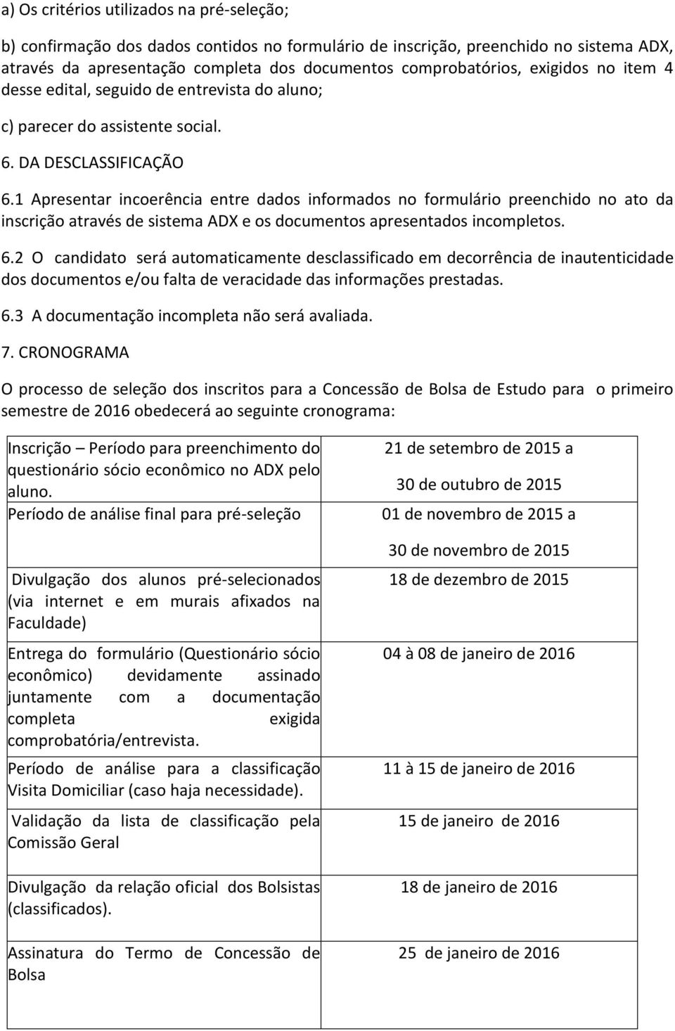 1 Apresentar incoerência entre dados informados no formulário preenchido no ato da inscrição através de sistema ADX e os documentos apresentados incompletos. 6.