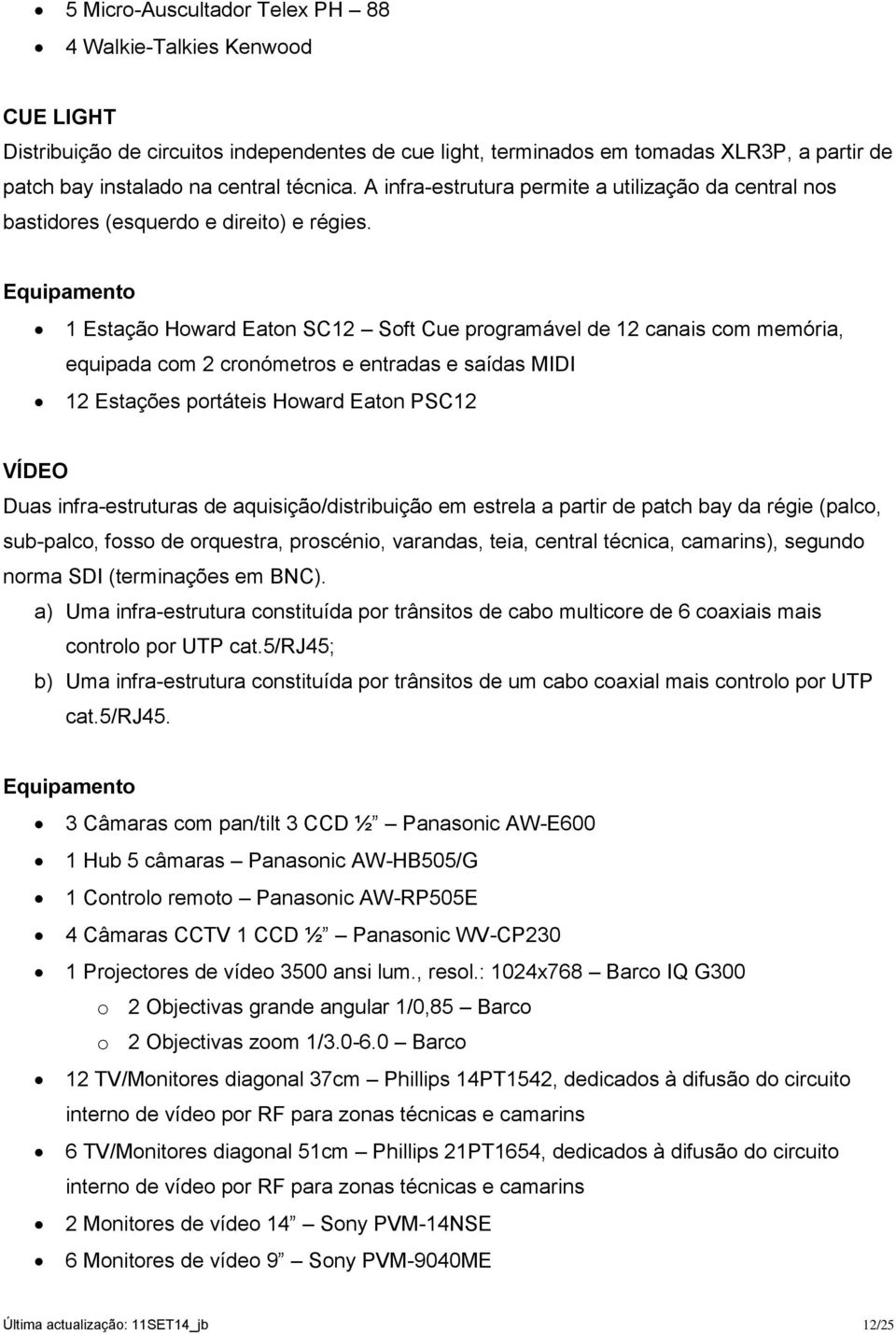 Equipamento 1 Estação Howard Eaton SC12 Soft Cue programável de 12 canais com memória, equipada com 2 cronómetros e entradas e saídas MIDI 12 Estações portáteis Howard Eaton PSC12 VÍDEO Duas