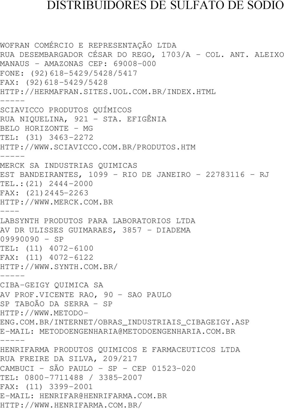 EFIGÊNIA BELO HORIZONTE - MG TEL: (31) 3463-2272 HTTP://WWW.SCIAVICCO.COM.BR/PRODUTOS.HTM ----- MERCK SA INDUSTRIAS QUIMICAS EST BANDEIRANTES, 1099 - RIO DE JANEIRO - 22783116 RJ TEL.