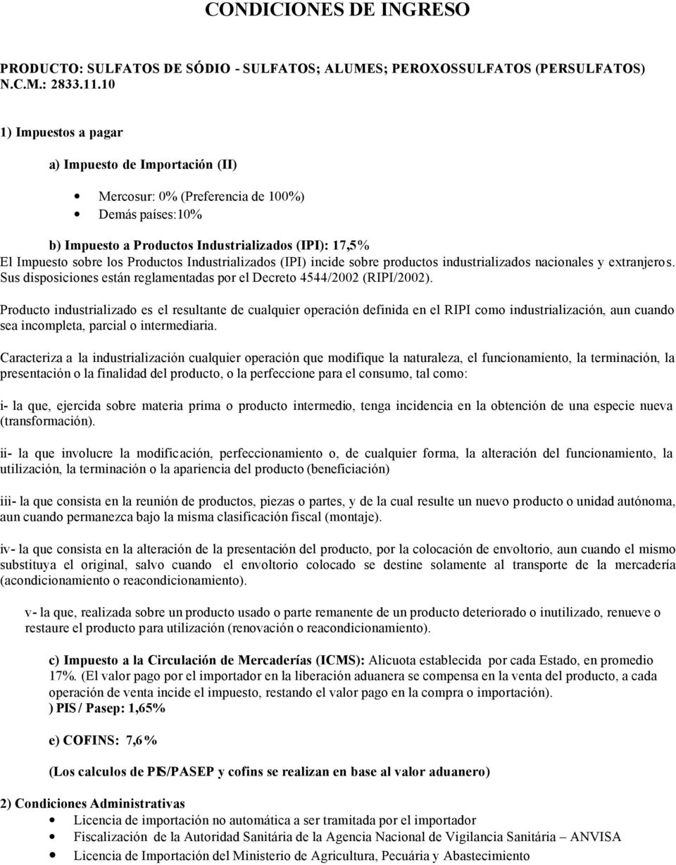 Industrializados (IPI) incide sobre productos industrializados nacionales y extranjeros. Sus disposiciones están reglamentadas por el Decreto 4544/2002 (RIPI/2002).