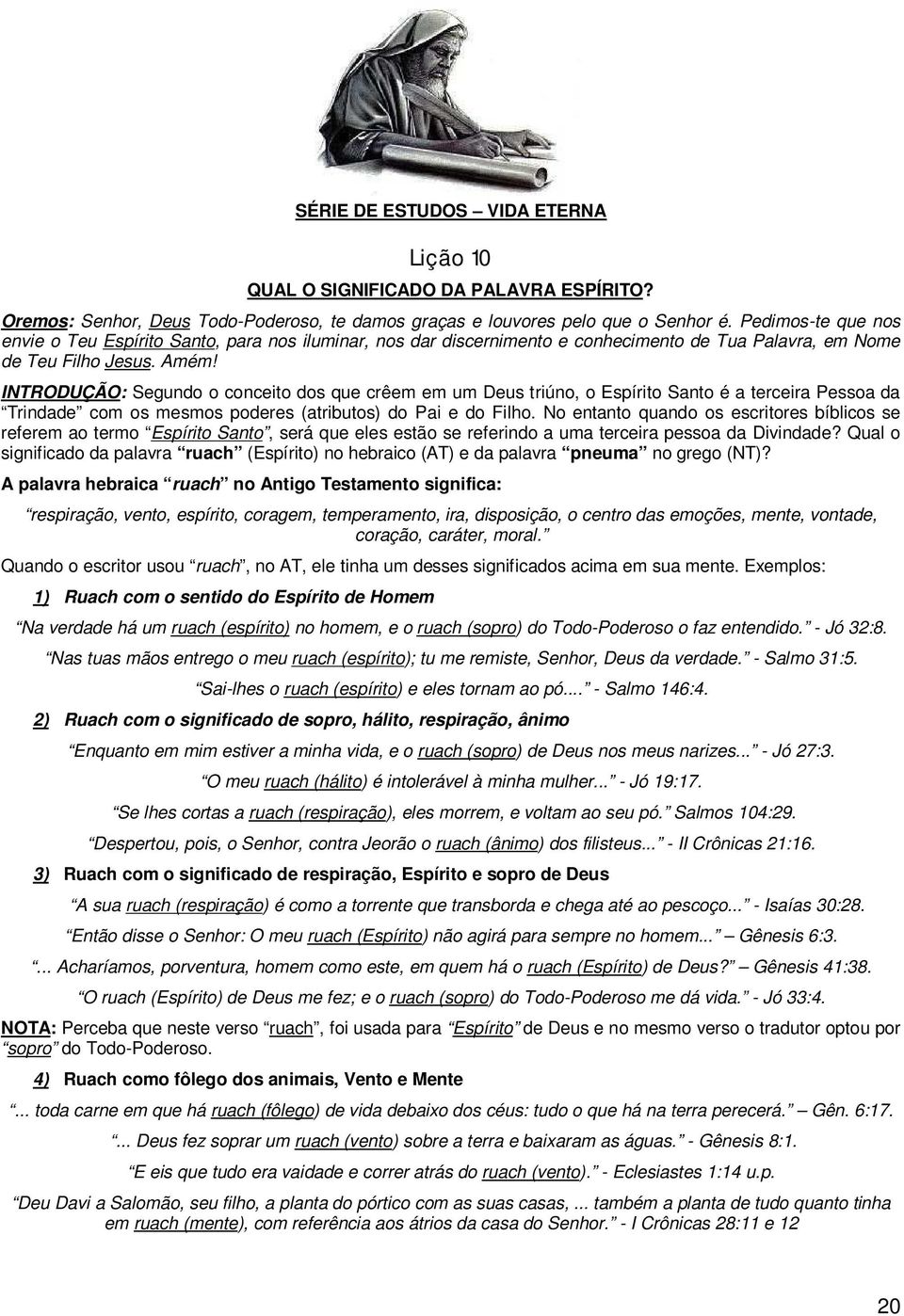 INTRODUÇÃO: Segundo o conceito dos que crêem em um Deus triúno, o Espírito Santo é a terceira Pessoa da Trindade com os mesmos poderes (atributos) do Pai e do Filho.