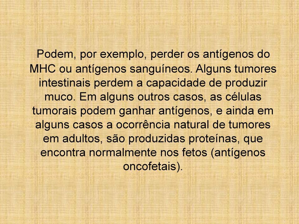 Em alguns outros casos, as células tumorais podem ganhar antígenos, e ainda em alguns