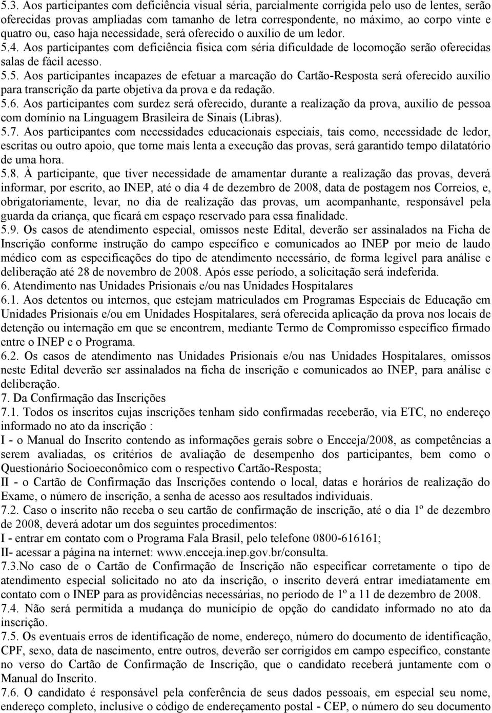 4. Aos participantes com deficiência física com séria dificuldade de locomoção serão oferecidas salas de fácil acesso. 5.