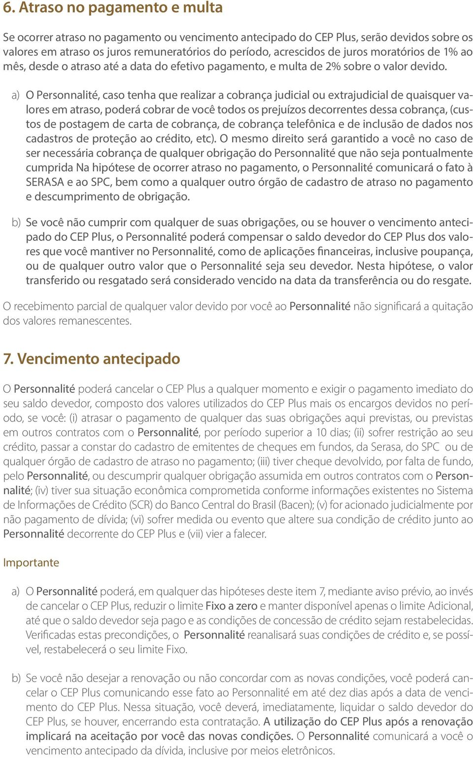 a) O Personnalité, caso tenha que realizar a cobrança judicial ou extrajudicial de quaisquer valores em atraso, poderá cobrar de você todos os prejuízos decorrentes dessa cobrança, (custos de