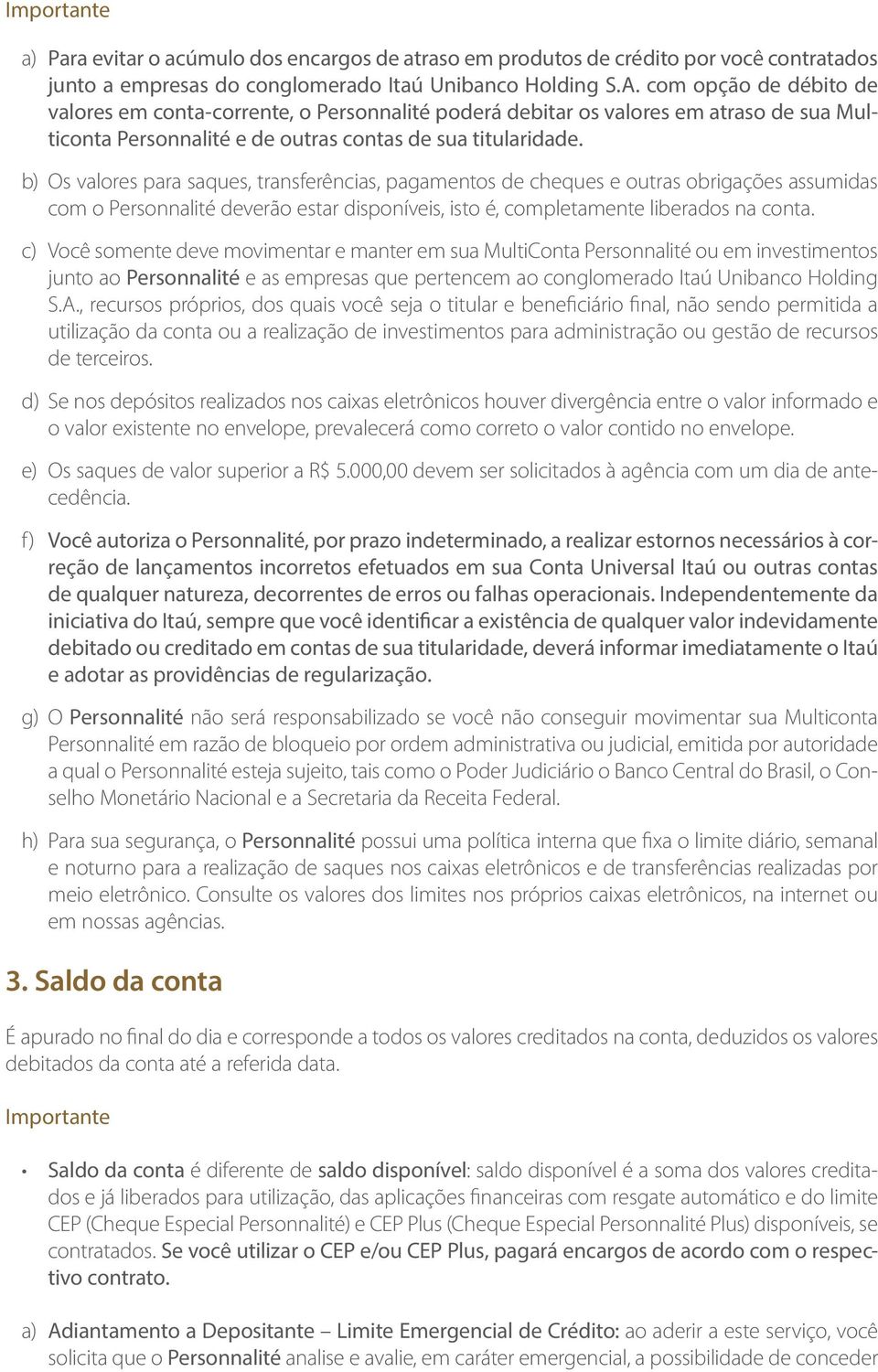 b) Os valores para saques, transferências, pagamentos de cheques e outras obrigações assumidas com o Personnalité deverão estar disponíveis, isto é, completamente liberados na conta.