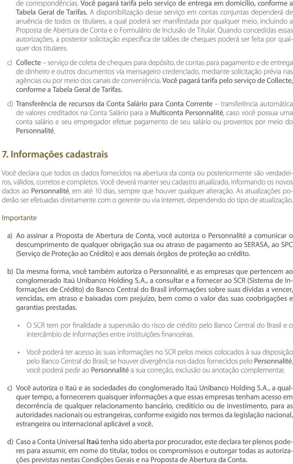 Formulário de Inclusão de Titular. Quando concedidas essas autorizações, a posterior solicitação específica de talões de cheques poderá ser feita por qualquer dos titulares.