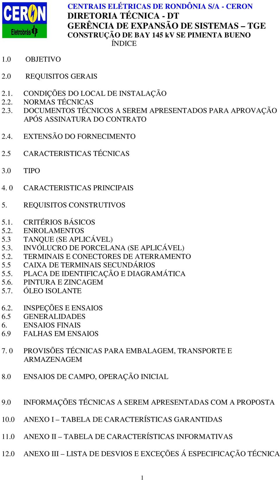 2. TERMINAIS E CONECTORES DE ATERRAMENTO 5.5 CAIXA DE TERMINAIS SECUNDÁRIOS 5.5. PLACA DE IDENTIFICAÇÃO E DIAGRAMÁTICA 5.6. PINTURA E ZINCAGEM 5.7. ÓLEO ISOLANTE 6.2. INSPEÇÕES E ENSAIOS 6.