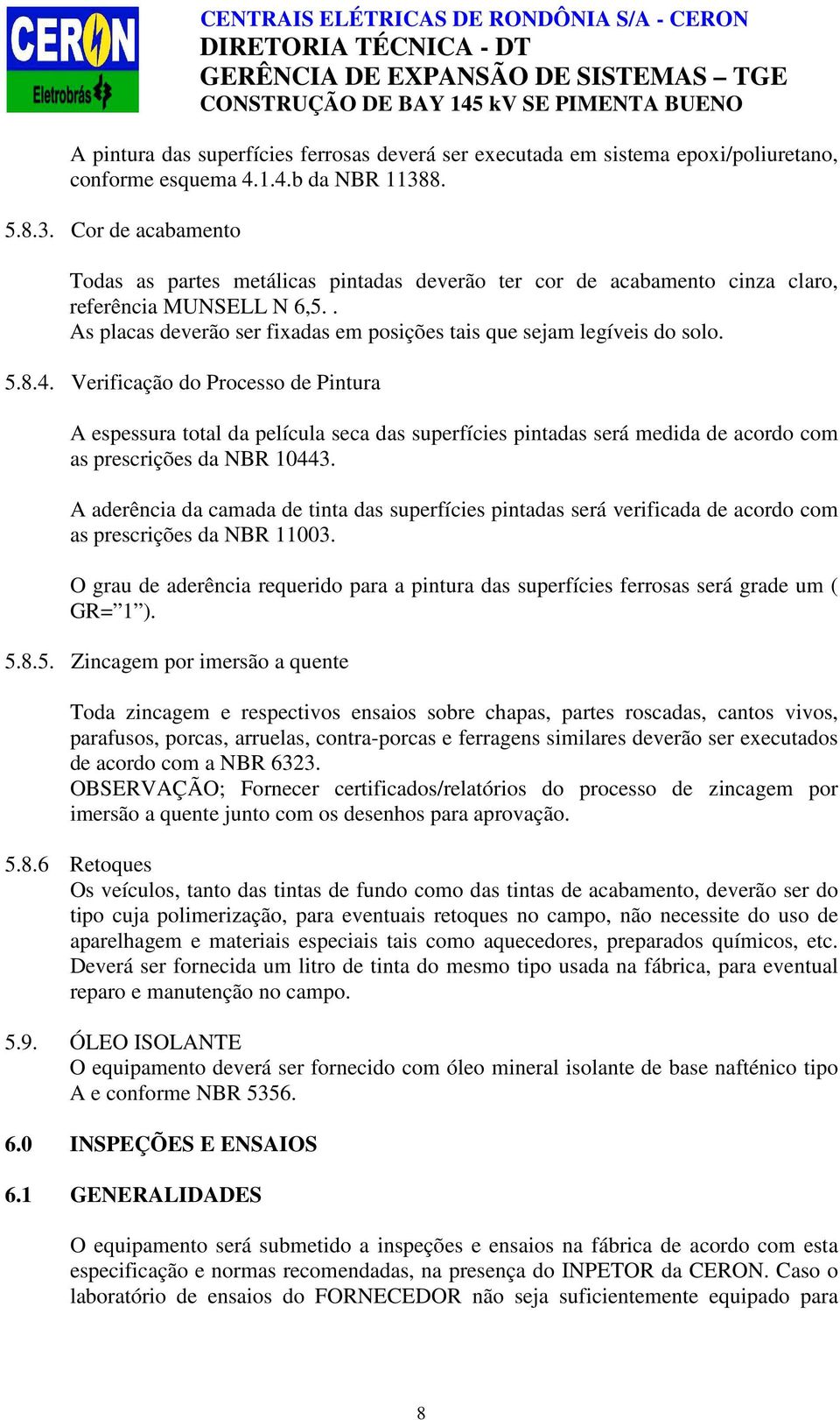 . As placas deverão ser fixadas em posições tais que sejam legíveis do solo. 5.8.4.