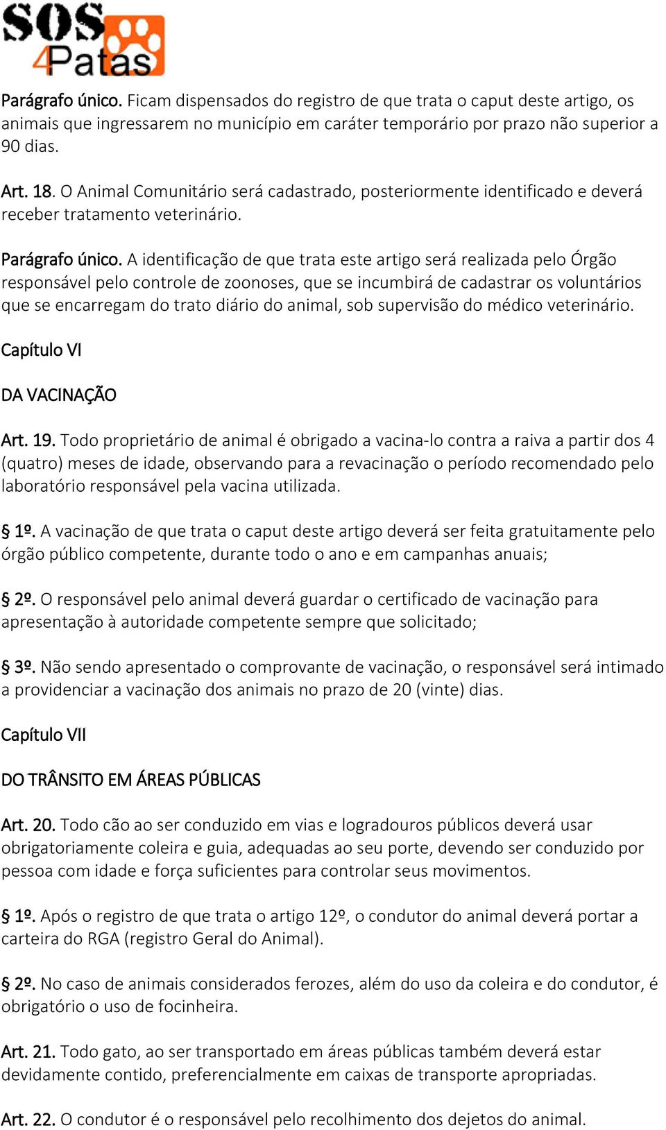 A identificação de que trata este artigo será realizada pelo Órgão responsável pelo controle de zoonoses, que se incumbirá de cadastrar os voluntários que se encarregam do trato diário do animal, sob