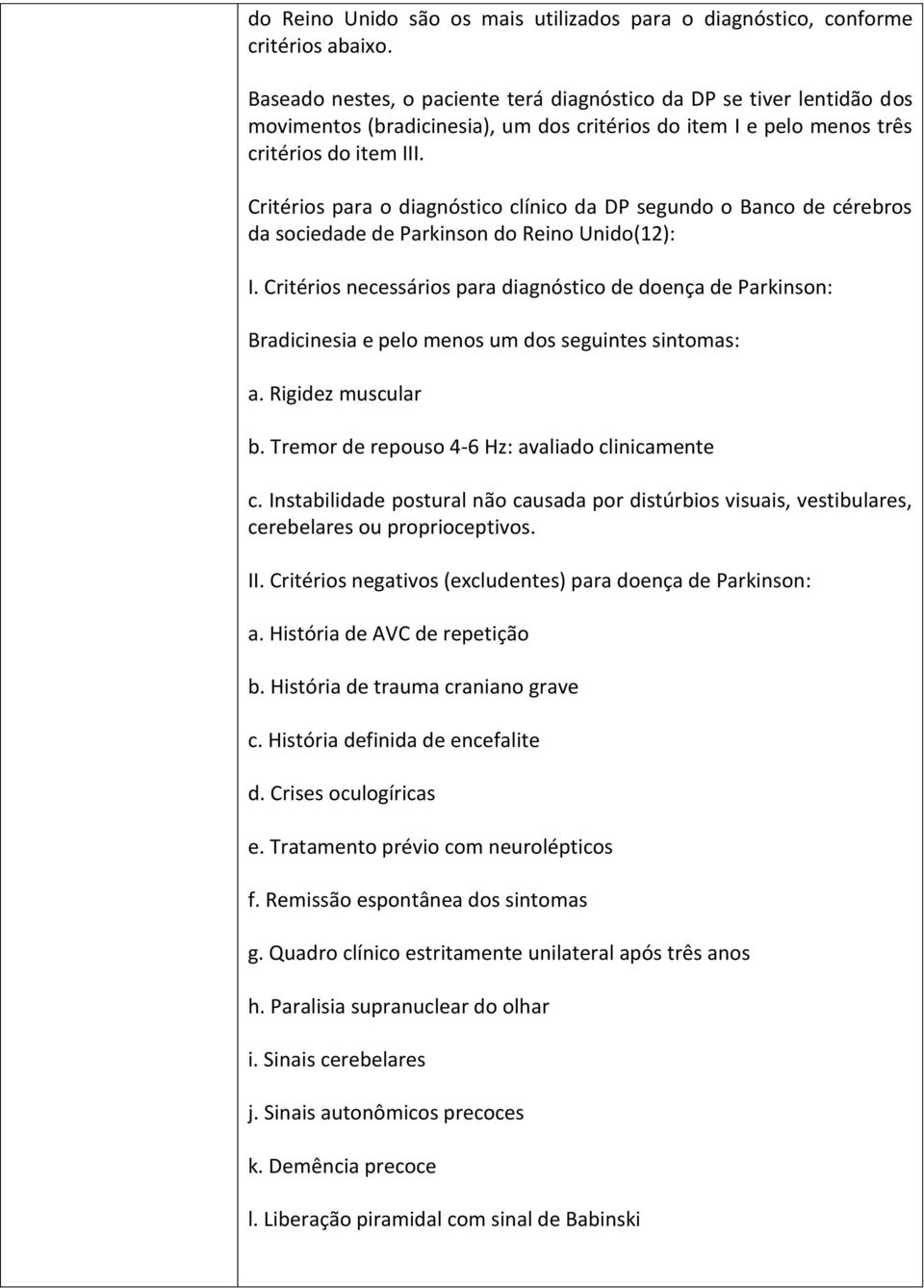 Critérios para o diagnóstico clínico da DP segundo o Banco de cérebros da sociedade de Parkinson do Reino Unido(12): I.