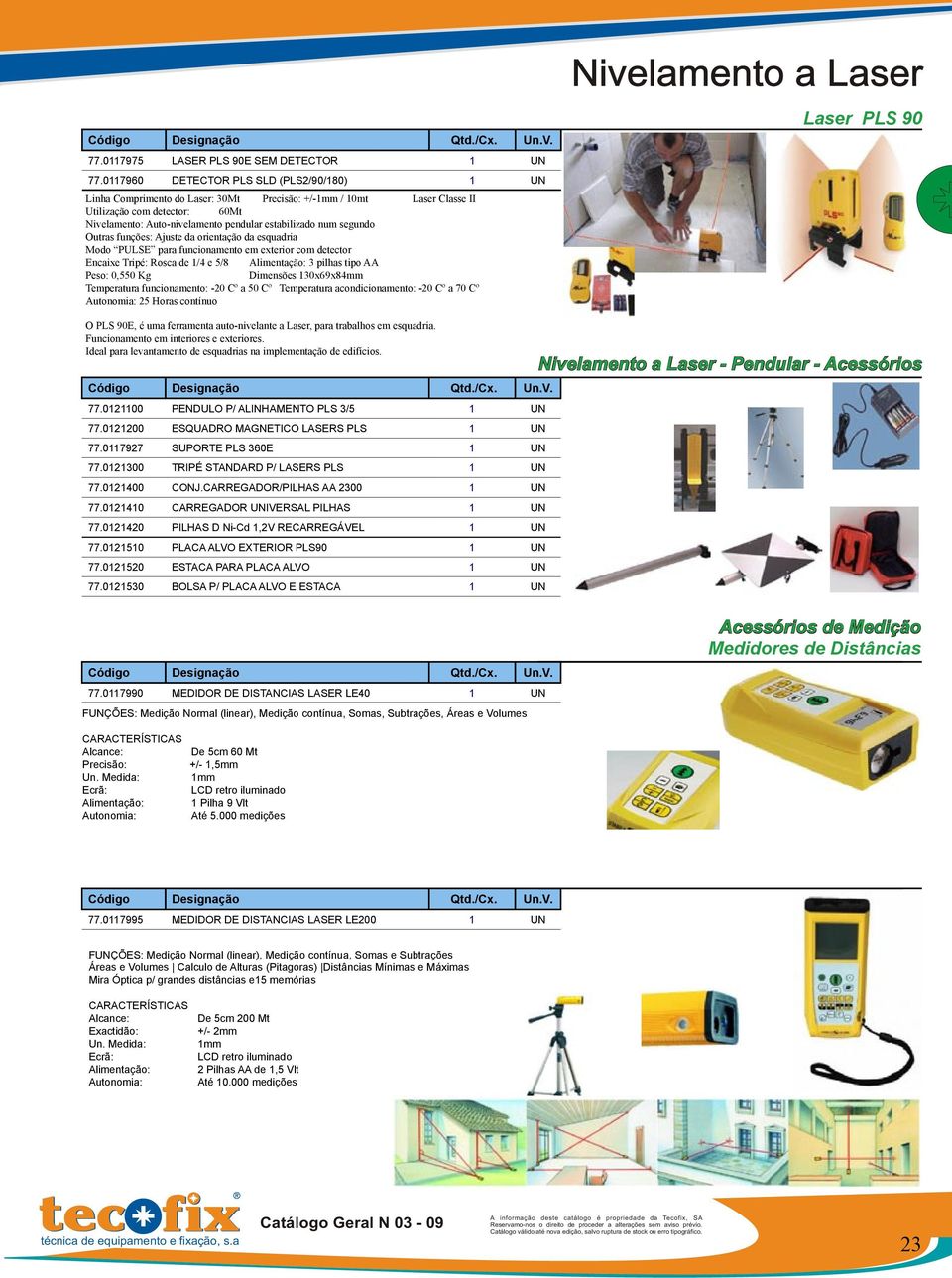 num segundo Outras funções: Ajuste da orientação da esquadria Modo PULSE para funcionamento em exterior com detector Encaixe Tripé: Rosca de 1/4 e 5/8 Alimentação: 3 pilhas tipo AA Peso: 0,550 Kg