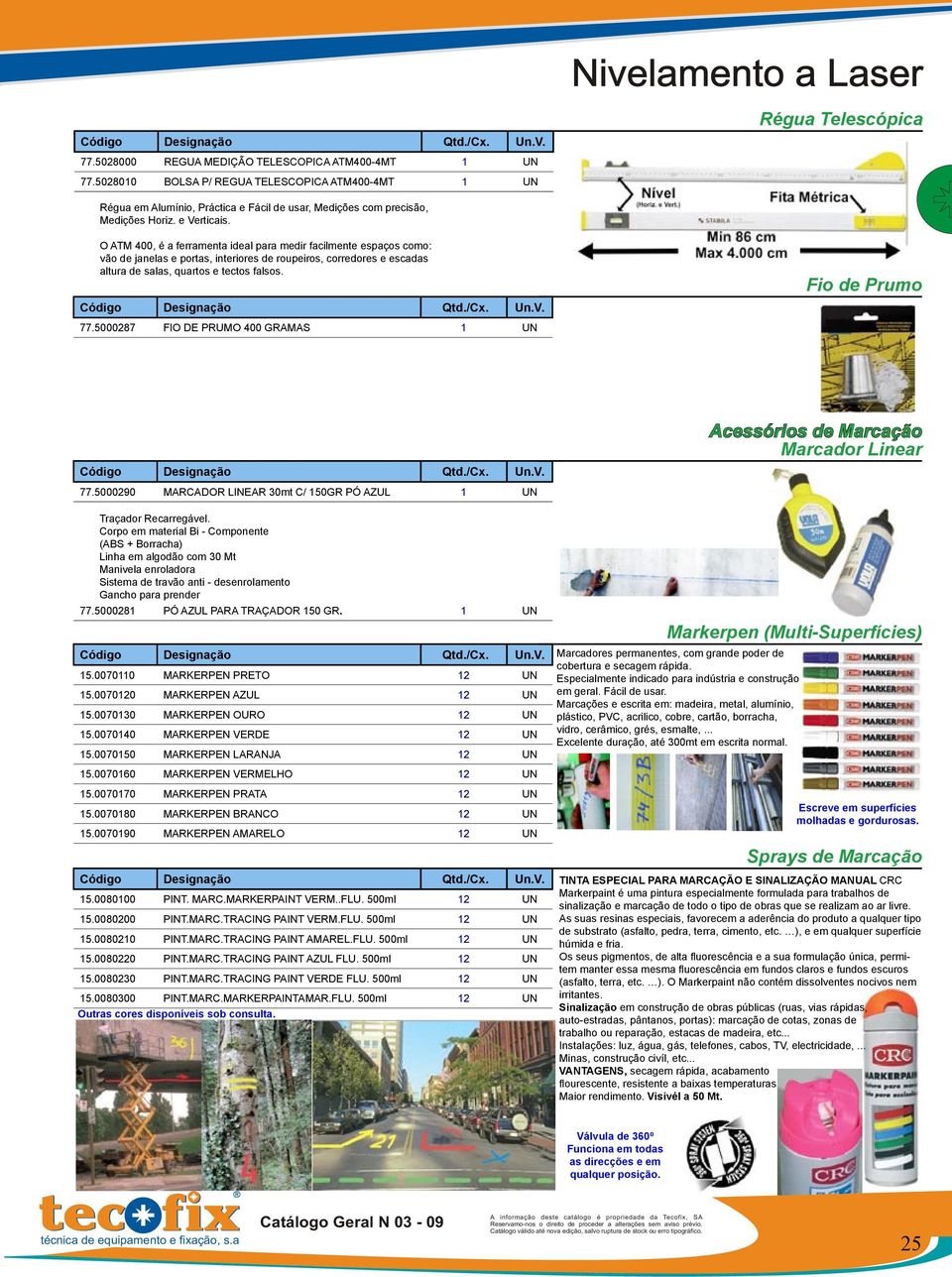 O ATM 400, é a ferramenta ideal para medir facilmente espaços como: vão de janelas e portas, interiores de roupeiros, corredores e escadas altura de salas, quartos e tectos falsos. 77.