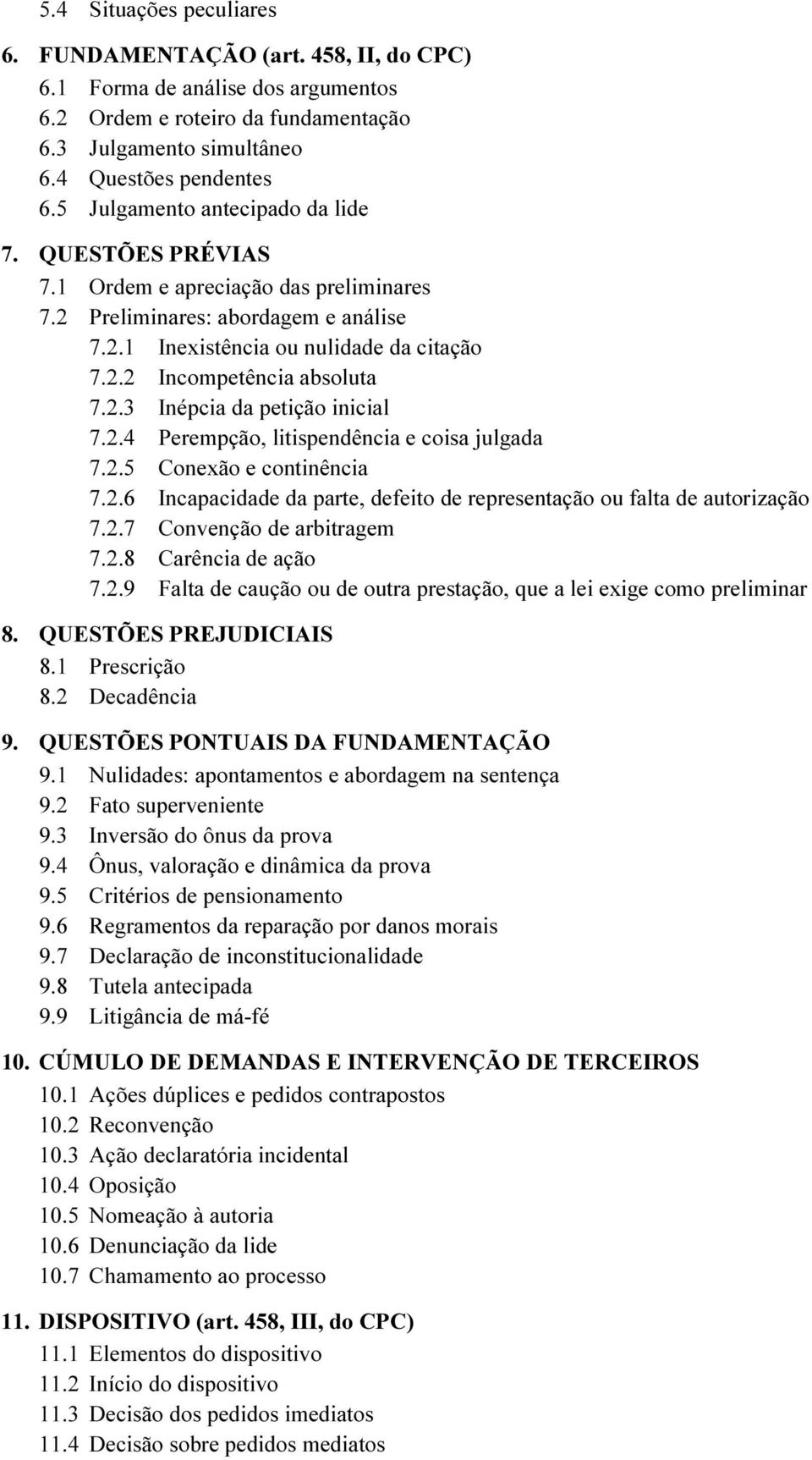 2.3 Inépcia da petição inicial 7.2.4 Perempção, litispendência e coisa julgada 7.2.5 Conexão e continência 7.2.6 Incapacidade da parte, defeito de representação ou falta de autorização 7.2.7 Convenção de arbitragem 7.