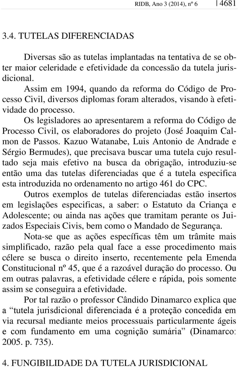 Os legisladores ao apresentarem a reforma do Código de Processo Civil, os elaboradores do projeto (José Joaquim Calmon de Passos.