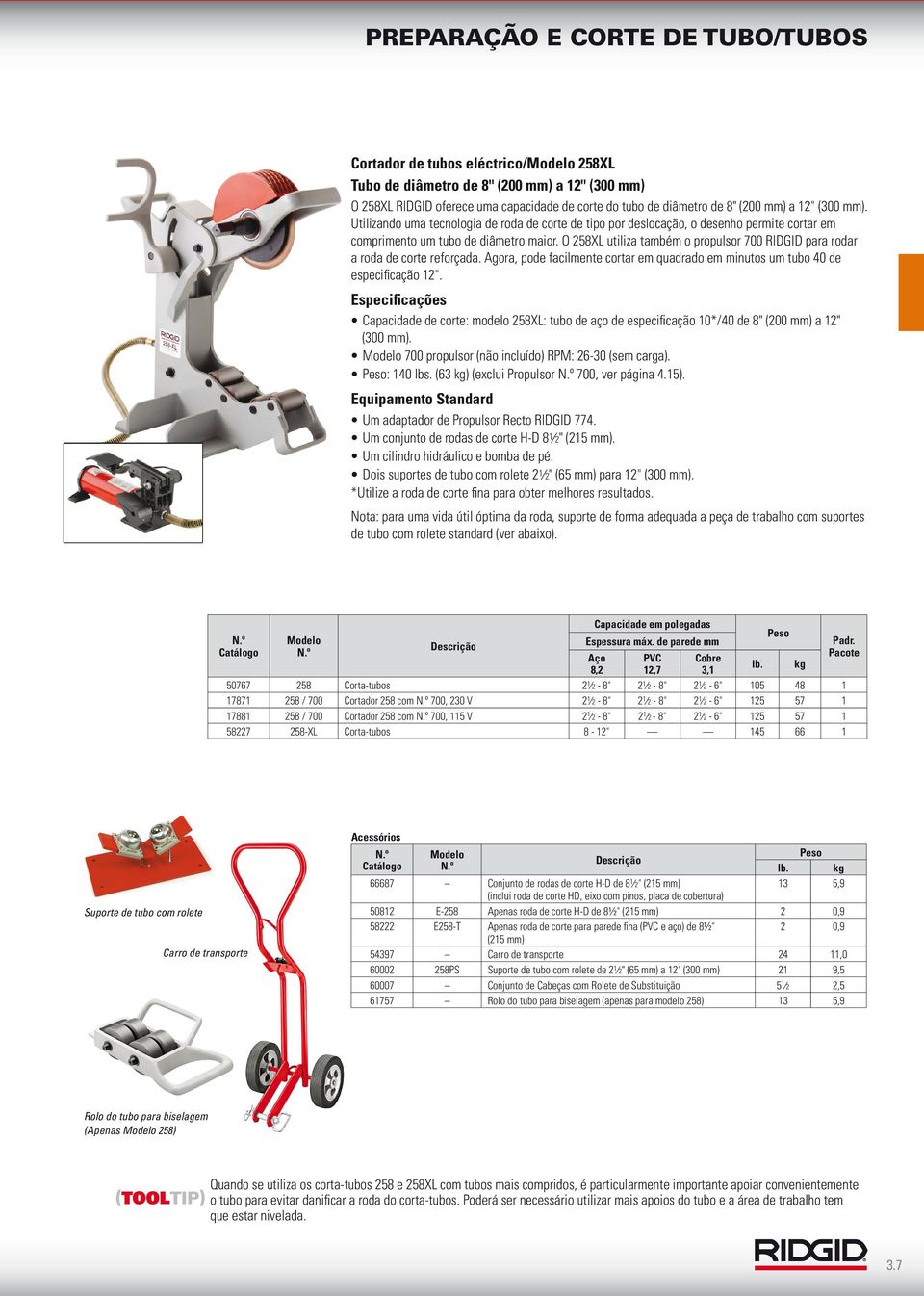 O 258XL utiliza também o propulsor 700 RIDGID para rodar a roda de corte reforçada. Agora, pode facilmente cortar em quadrado em minutos um tubo 40 de especificação 12".