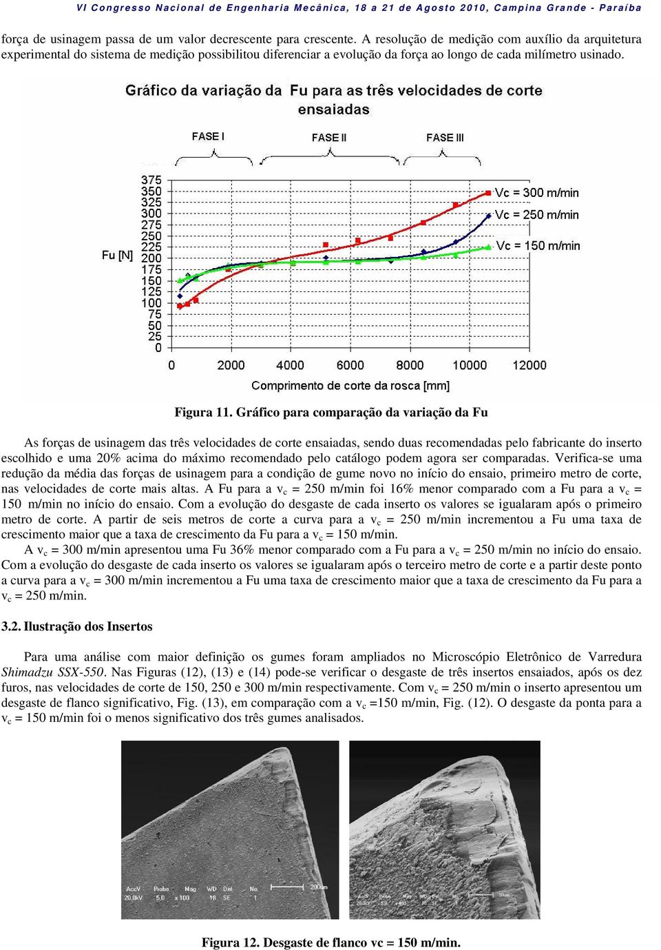 Gráfico para comparação da variação da Fu As forças de usinagem das três velocidades de corte ensaiadas, sendo duas recomendadas pelo fabricante do inserto escolhido e uma 20% acima do máximo